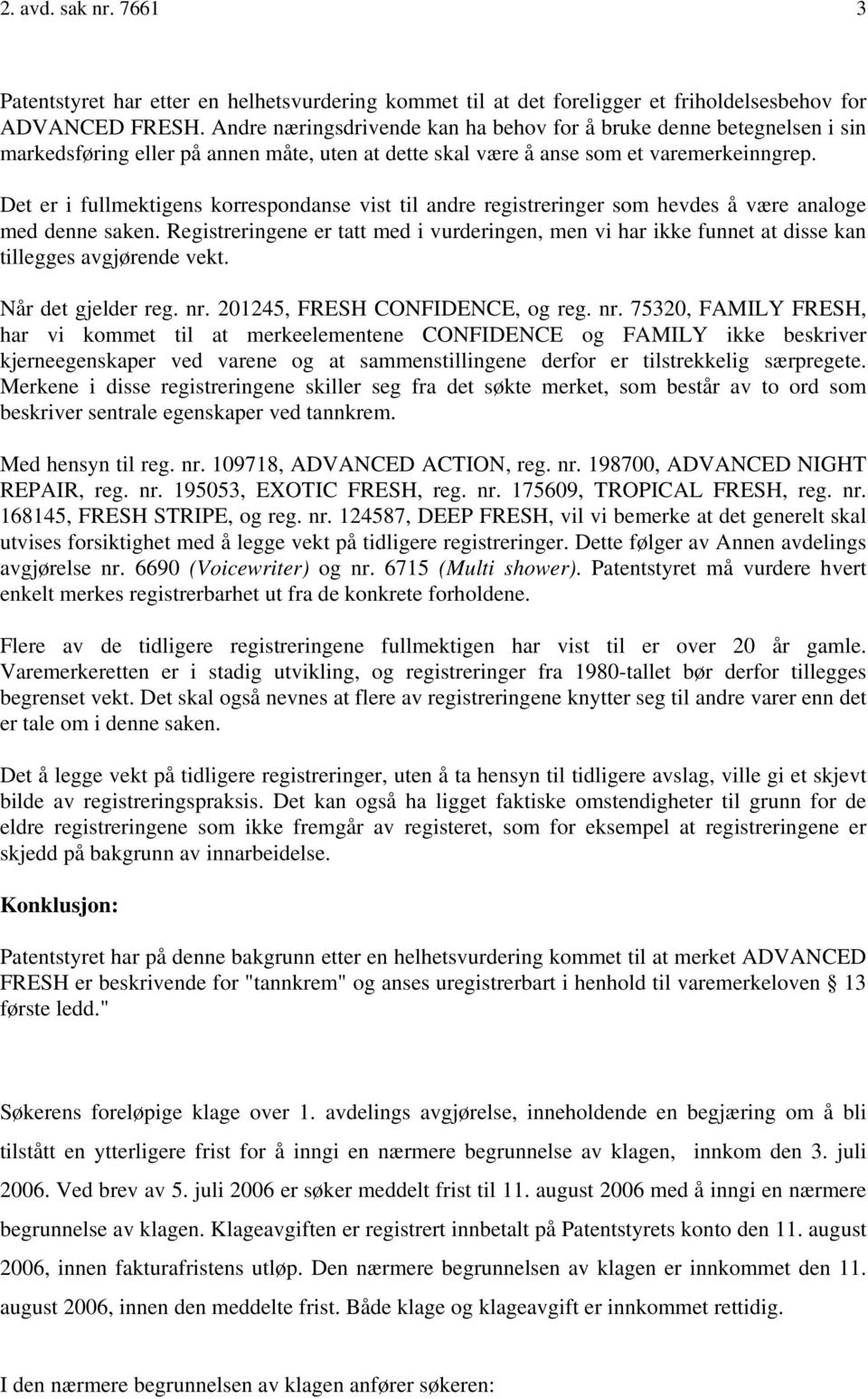 Det er i fullmektigens korrespondanse vist til andre registreringer som hevdes å være analoge med denne saken.