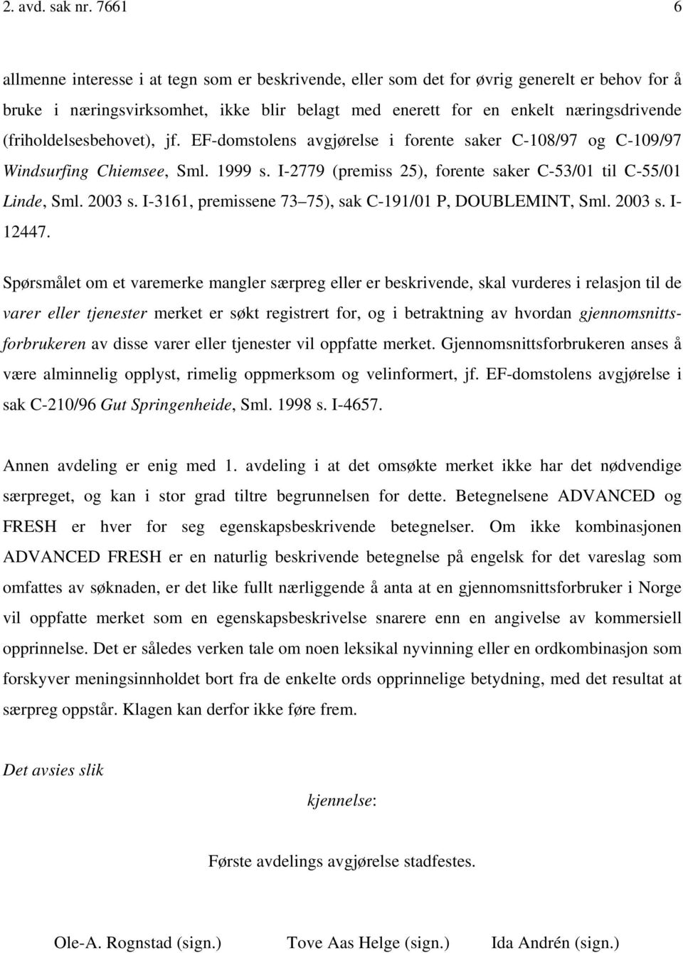 (friholdelsesbehovet), jf. EF-domstolens avgjørelse i forente saker C-108/97 og C-109/97 Windsurfing Chiemsee, Sml. 1999 s. I-2779 (premiss 25), forente saker C-53/01 til C-55/01 Linde, Sml. 2003 s.