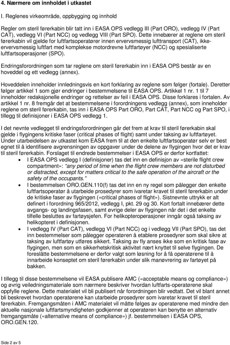 Dette innebærer at reglene om steril førerkabin vil gjelde for luftfartsoperatører innen ervervsmessig lufttransport (CAT), ikkeervervsmessig luftfart med komplekse motordrevne luftfartøyer (NCC) og