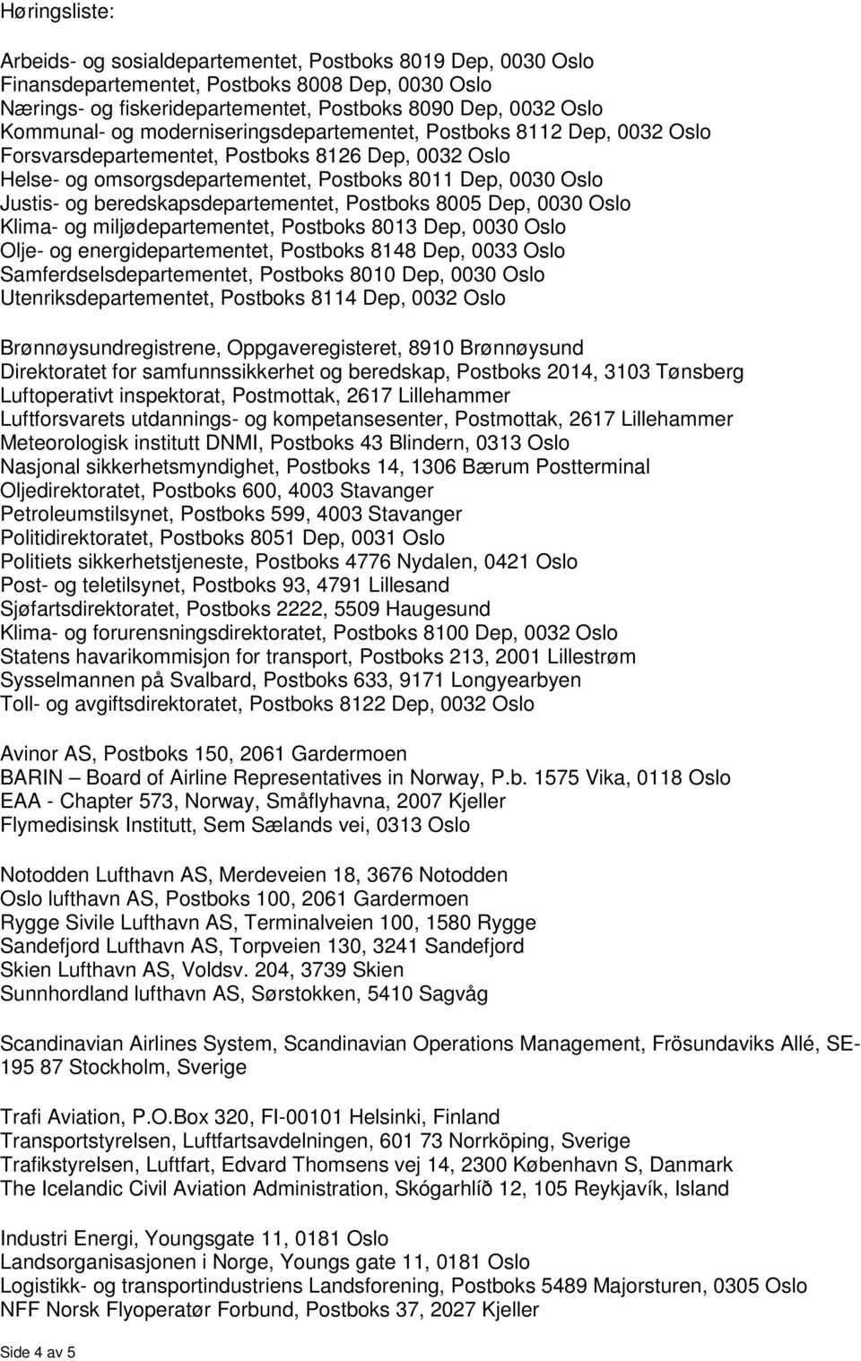 beredskapsdepartementet, Postboks 8005 Dep, 0030 Oslo Klima- og miljødepartementet, Postboks 8013 Dep, 0030 Oslo Olje- og energidepartementet, Postboks 8148 Dep, 0033 Oslo Samferdselsdepartementet,