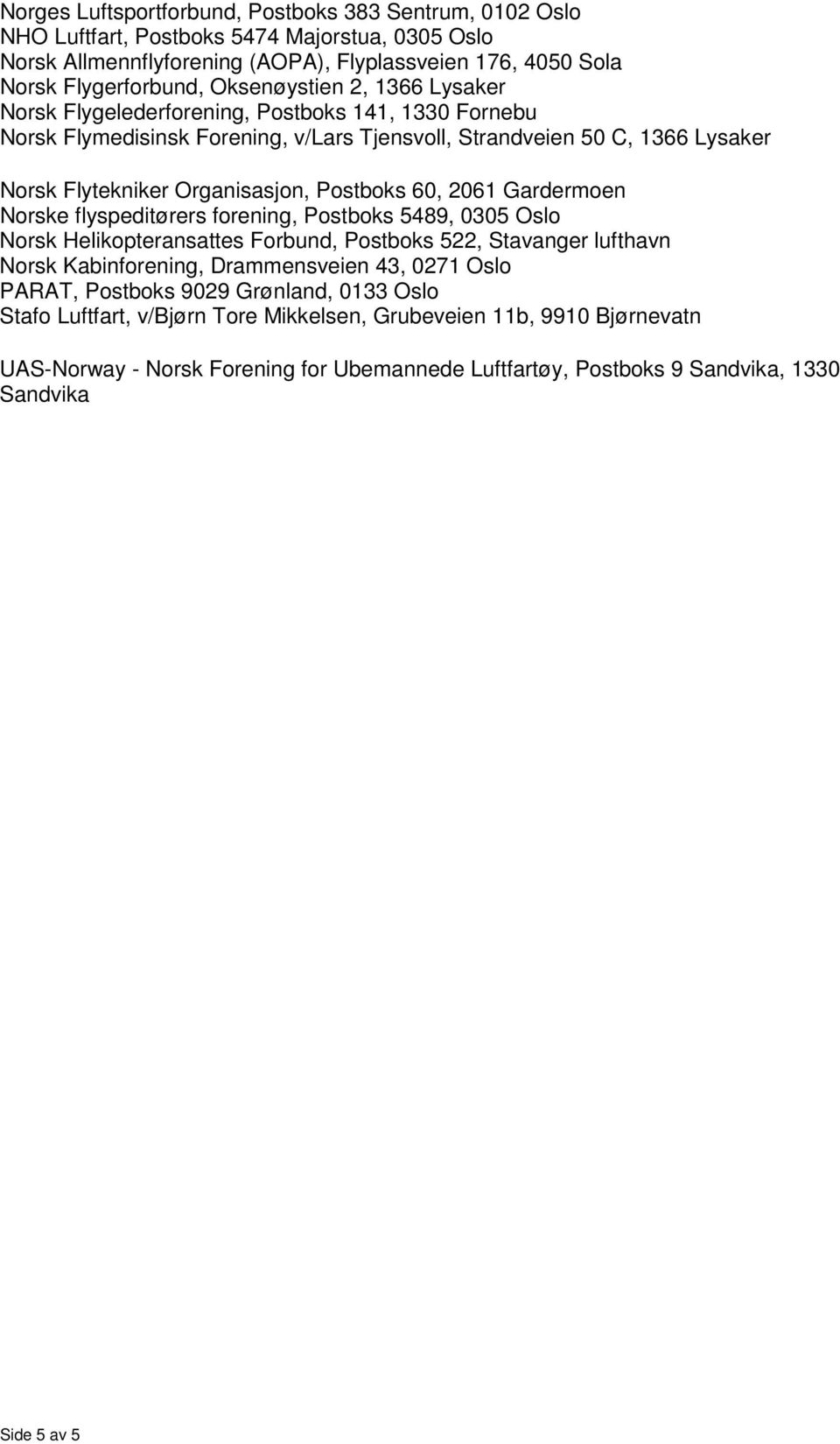 Postboks 60, 2061 Gardermoen Norske flyspeditørers forening, Postboks 5489, 0305 Oslo Norsk Helikopteransattes Forbund, Postboks 522, Stavanger lufthavn Norsk Kabinforening, Drammensveien 43, 0271