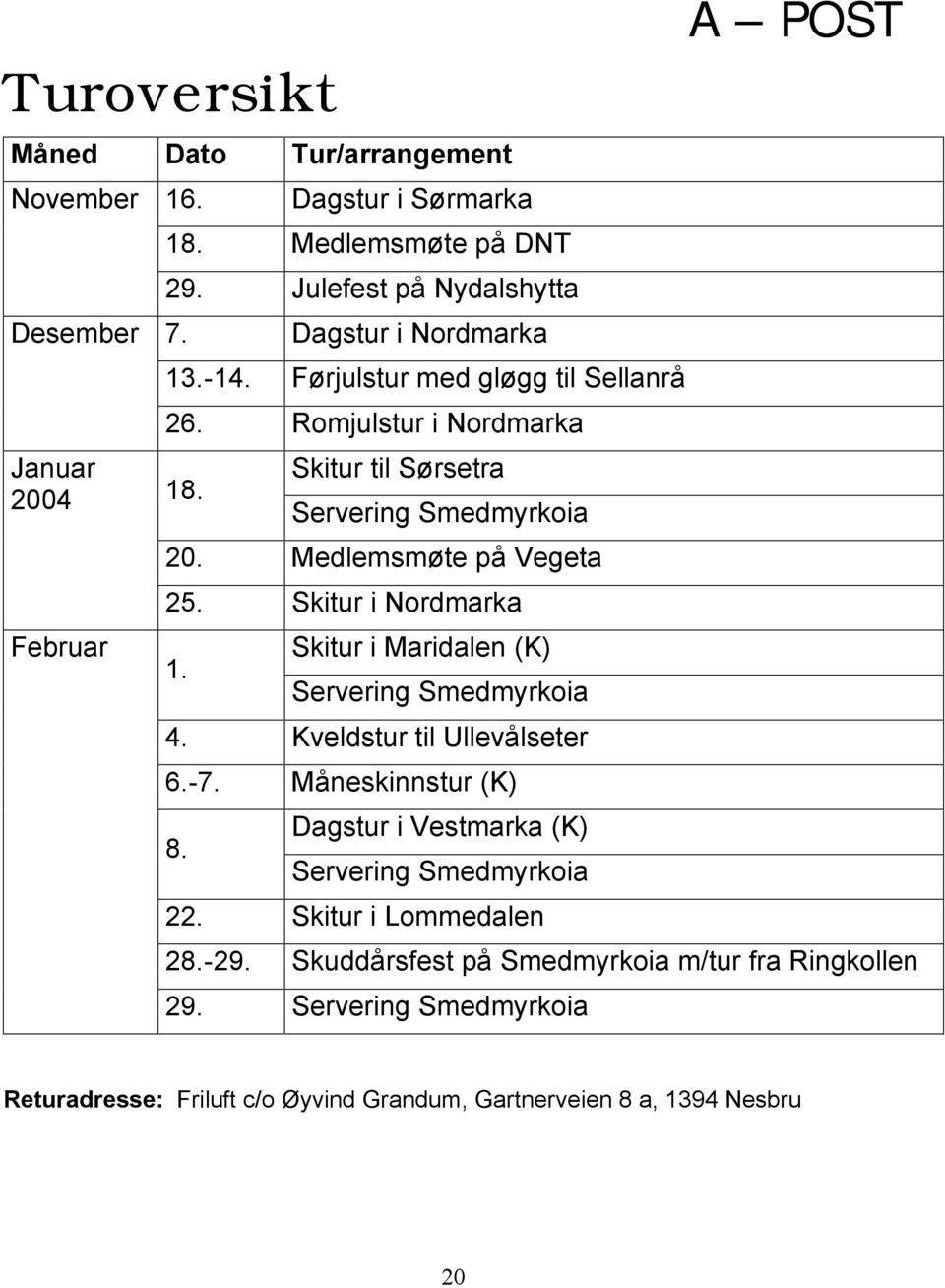 Skitur i Nordmarka 1. Skitur i Maridalen (K) Servering Smedmyrkoia 4. Kveldstur til Ullevålseter 6.-7. Måneskinnstur (K) 8.