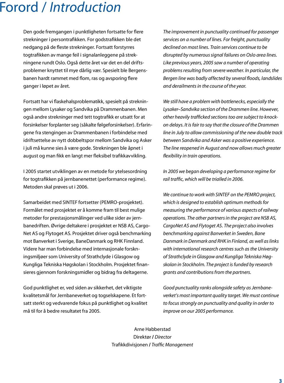 Spesielt ble Bergensbanen hardt rammet med flom, ras og avsporing flere ganger i løpet av året. The improvement in punctuality continued for passenger services on a number of lines.