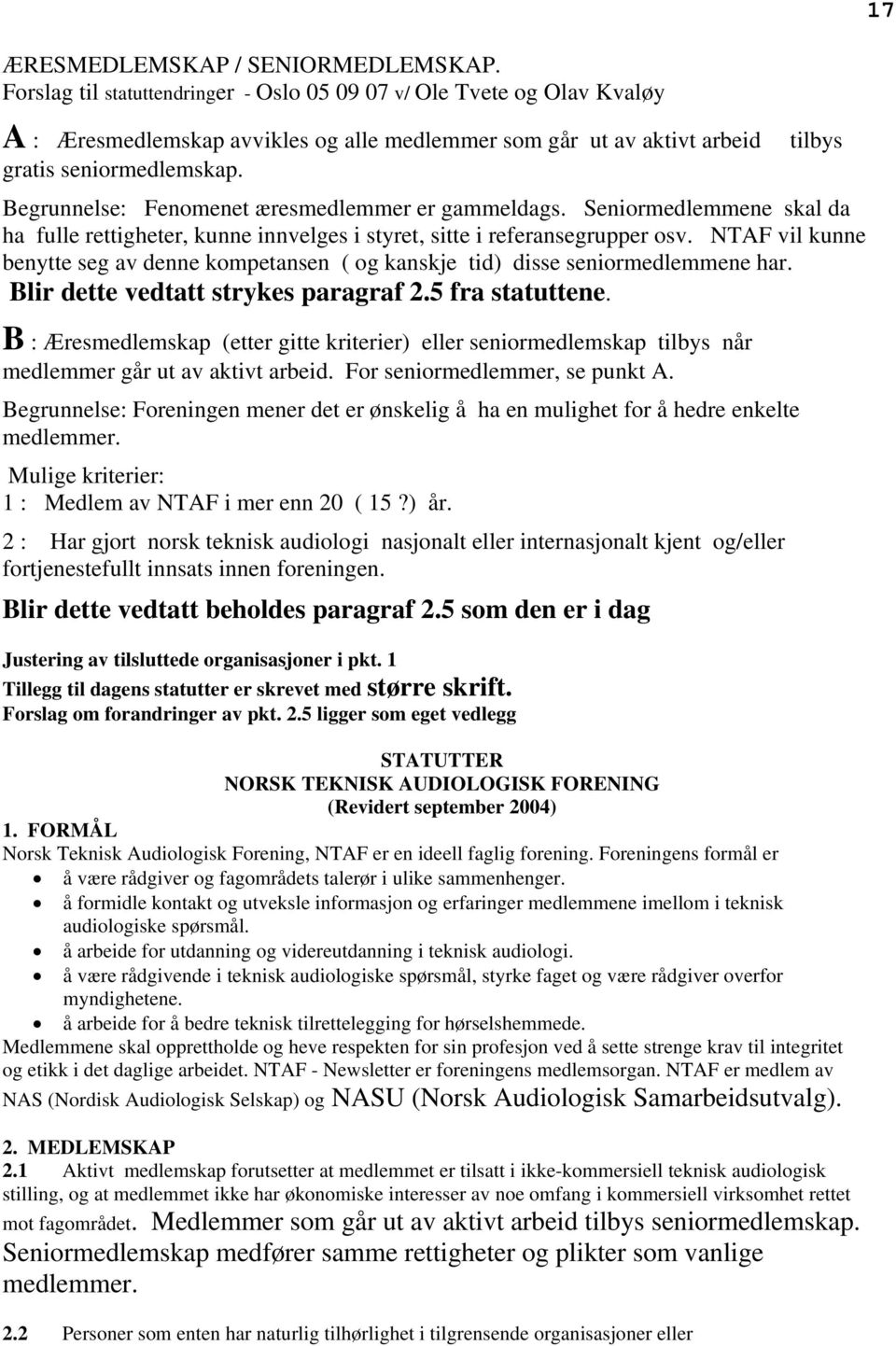 tilbys Begrunnelse: Fenomenet æresmedlemmer er gammeldags. Seniormedlemmene skal da ha fulle rettigheter, kunne innvelges i styret, sitte i referansegrupper osv.