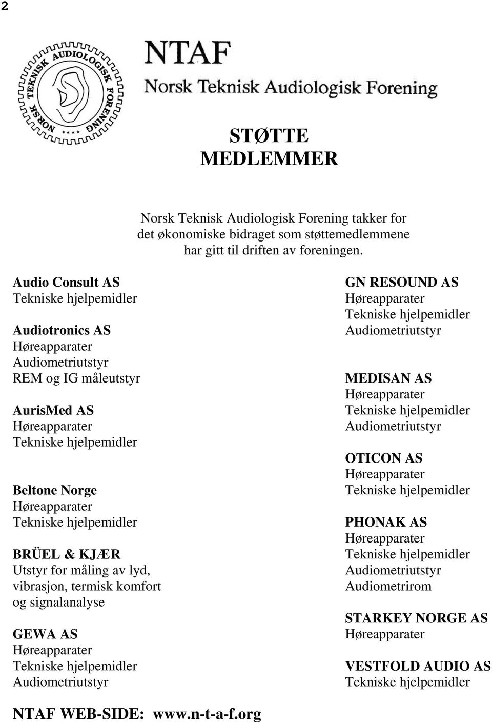 hjelpemidler BRÜEL & KJÆR Utstyr for måling av lyd, vibrasjon, termisk komfort og signalanalyse GEWA AS Høreapparater Tekniske hjelpemidler Audiometriutstyr GN RESOUND AS Høreapparater Tekniske