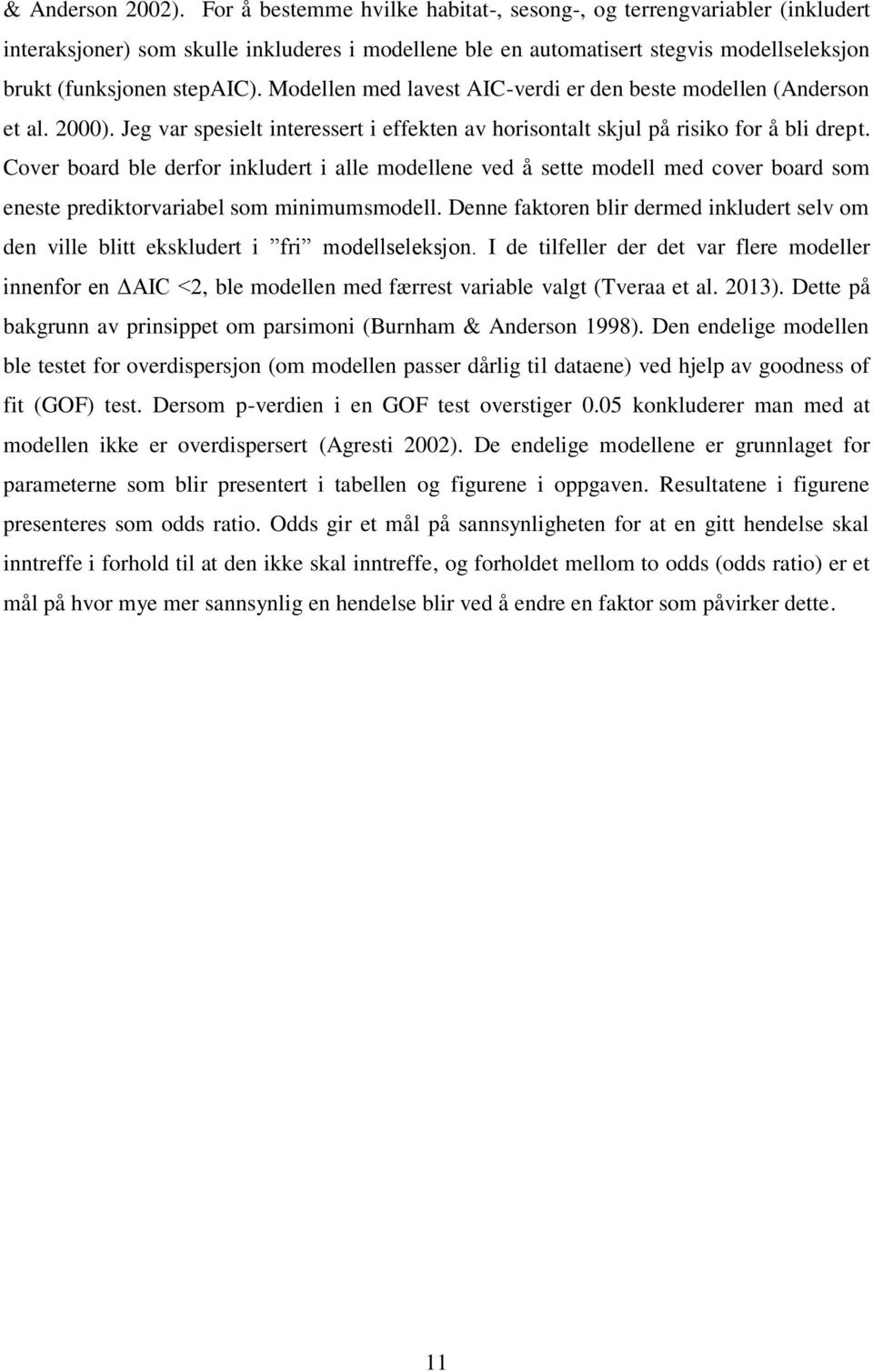 Modellen med lavest AIC-verdi er den beste modellen (Anderson et al. 2000). Jeg var spesielt interessert i effekten av horisontalt skjul på risiko for å bli drept.