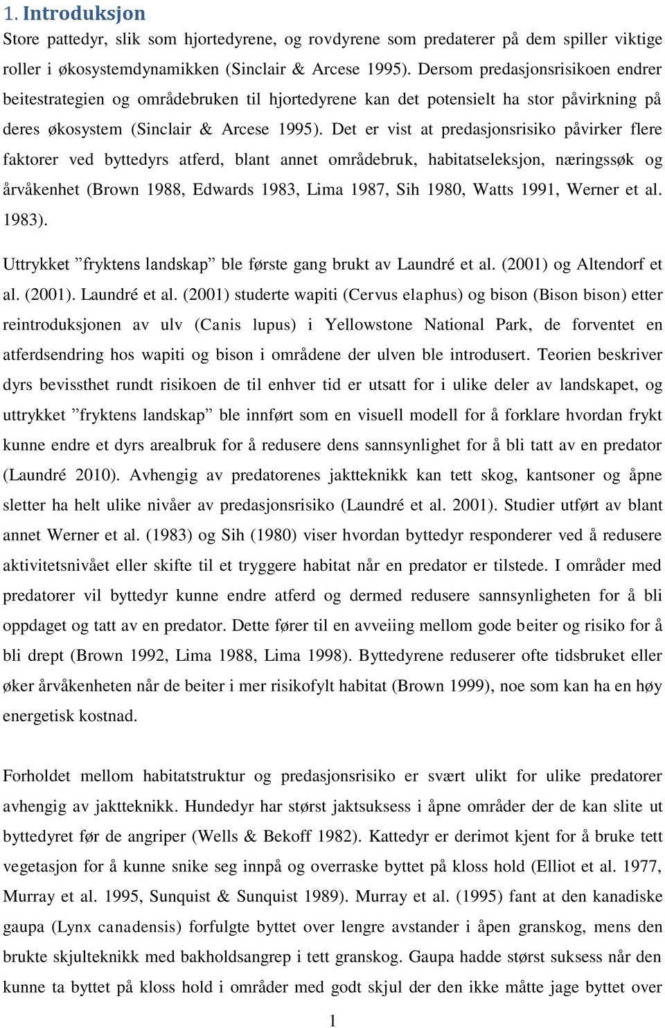 Det er vist at predasjonsrisiko påvirker flere faktorer ved byttedyrs atferd, blant annet områdebruk, habitatseleksjon, næringssøk og årvåkenhet (Brown 1988, Edwards 1983, Lima 1987, Sih 1980, Watts