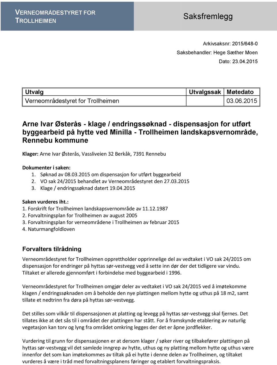 Berkåk, 7391 Rennebu Dokumenter i saken: 1. Søknad av 08.03.2015 om dispensasjon for utført byggearbeid 2. VO sak 24/2015 behandlet av Verneområdestyret den 27.03.2015 3.