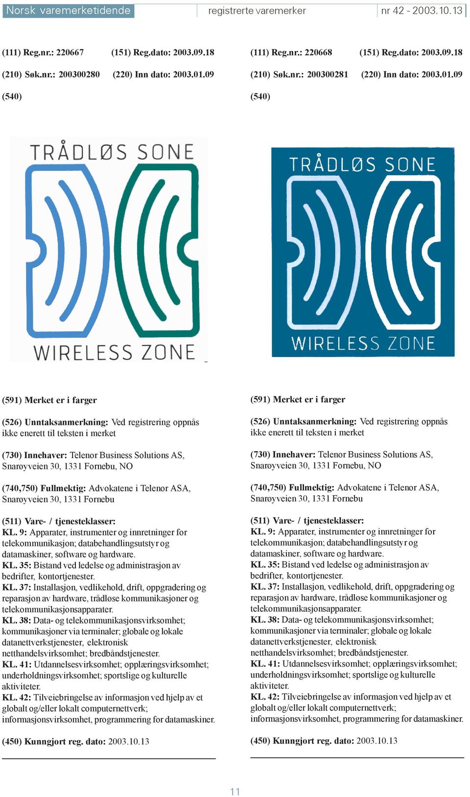 09 (591) Merket er i farger (526) Unntaksanmerkning: Ved registrering oppnås ikke enerett til teksten i merket (730) Innehaver: Telenor Business Solutions AS, Snarøyveien 30, 1331 Fornebu, NO