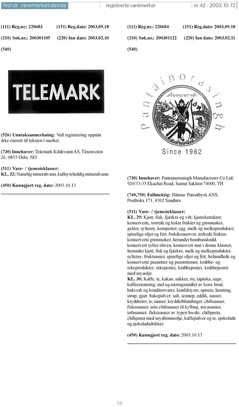 (730) Innehaver: Telemark Kildevann AS, Tåsenveien 26, 0853 Oslo, NO KL. 32: Naturlig mineralvann, kullsyreholdig mineralvann.