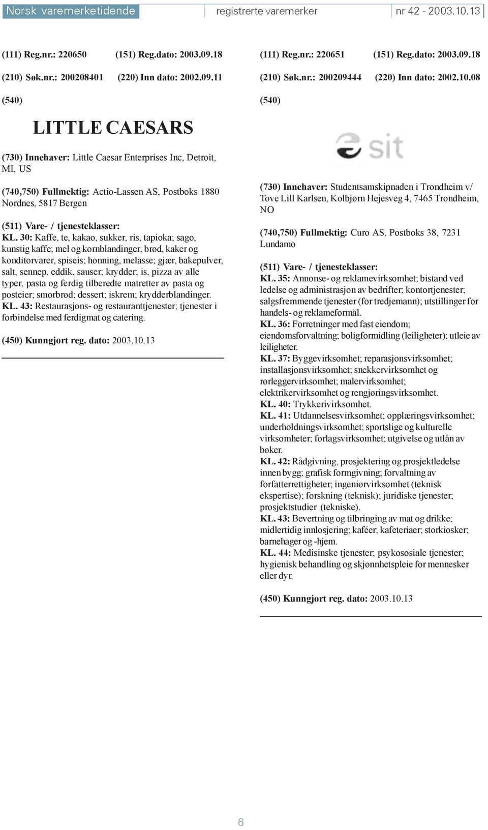 30: Kaffe, te, kakao, sukker, ris, tapioka; sago, kunstig kaffe; mel og kornblandinger, brød, kaker og konditorvarer, spiseis; honning, melasse; gjær, bakepulver, salt, sennep, eddik, sauser;