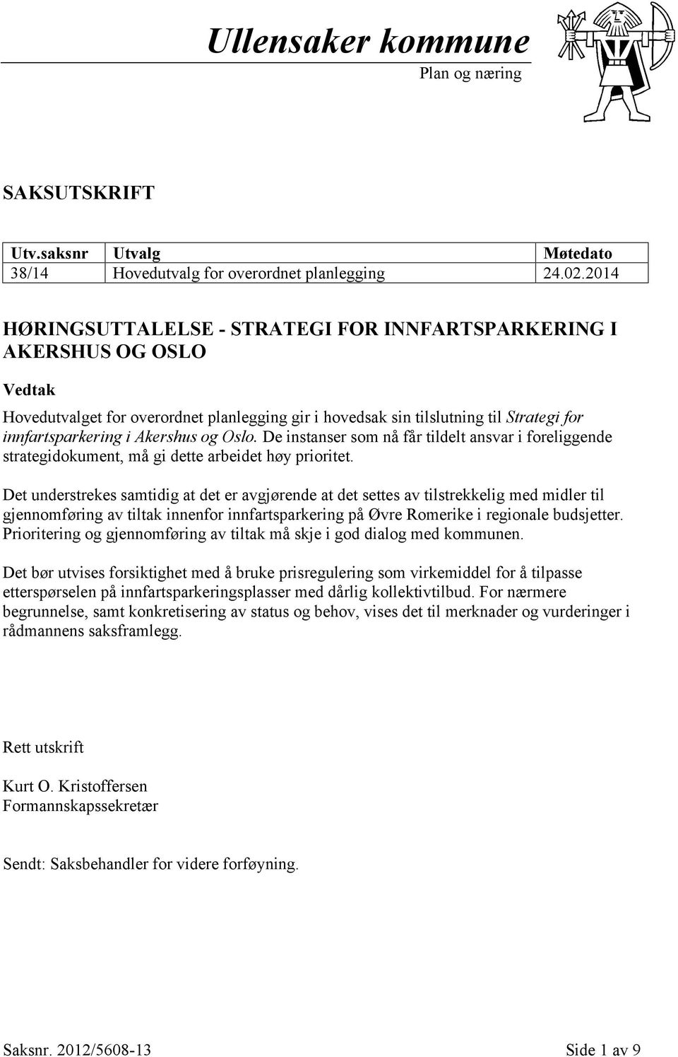 og Oslo. De instanser som nå får tildelt ansvar i foreliggende strategidokument, må gi dette arbeidet høy prioritet.