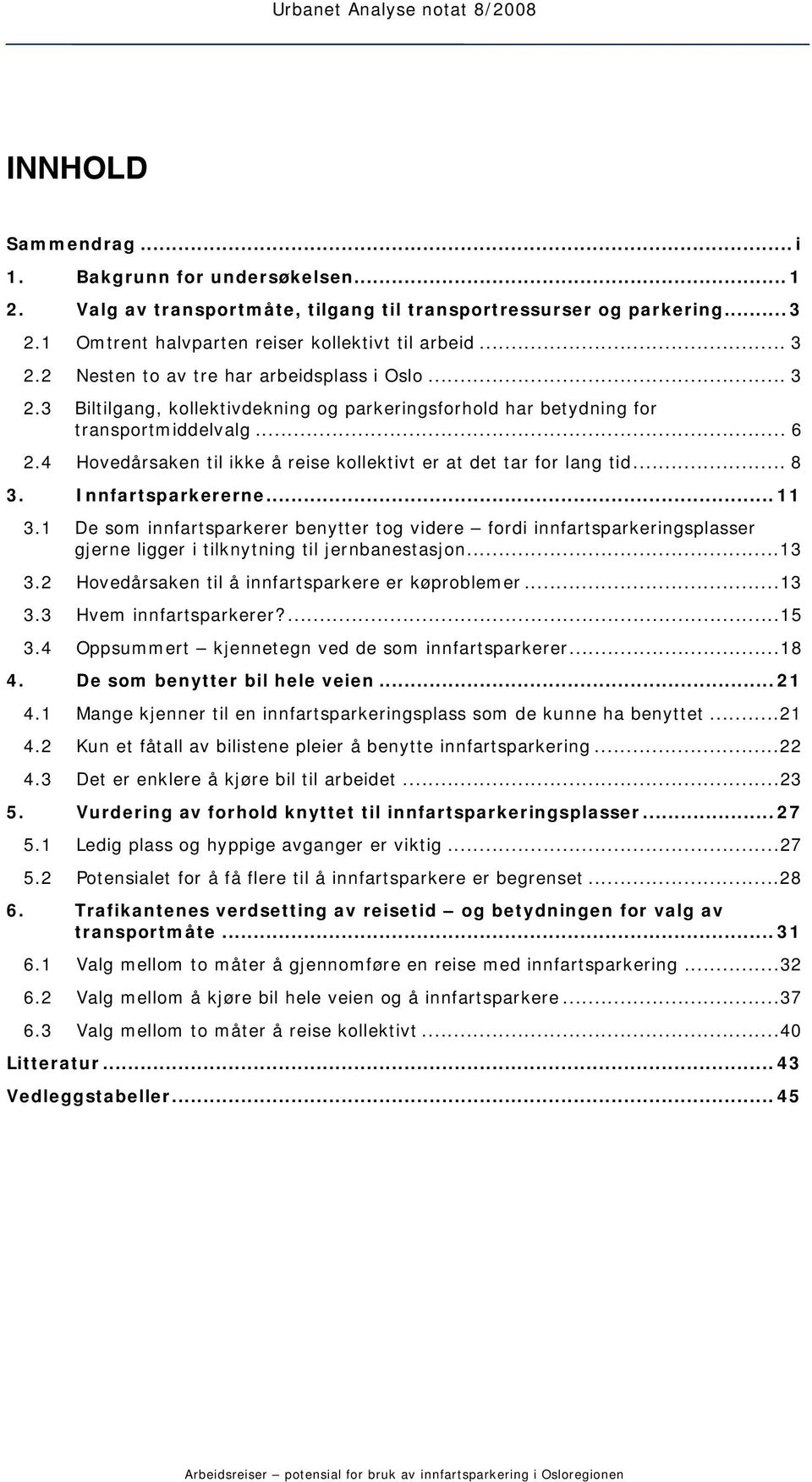 Innfartsparkererne... 11 3.1 De som innfartsparkerer benytter tog videre fordi innfartsparkeringsplasser gjerne ligger i tilknytning til jernbanestasjon...13 3.