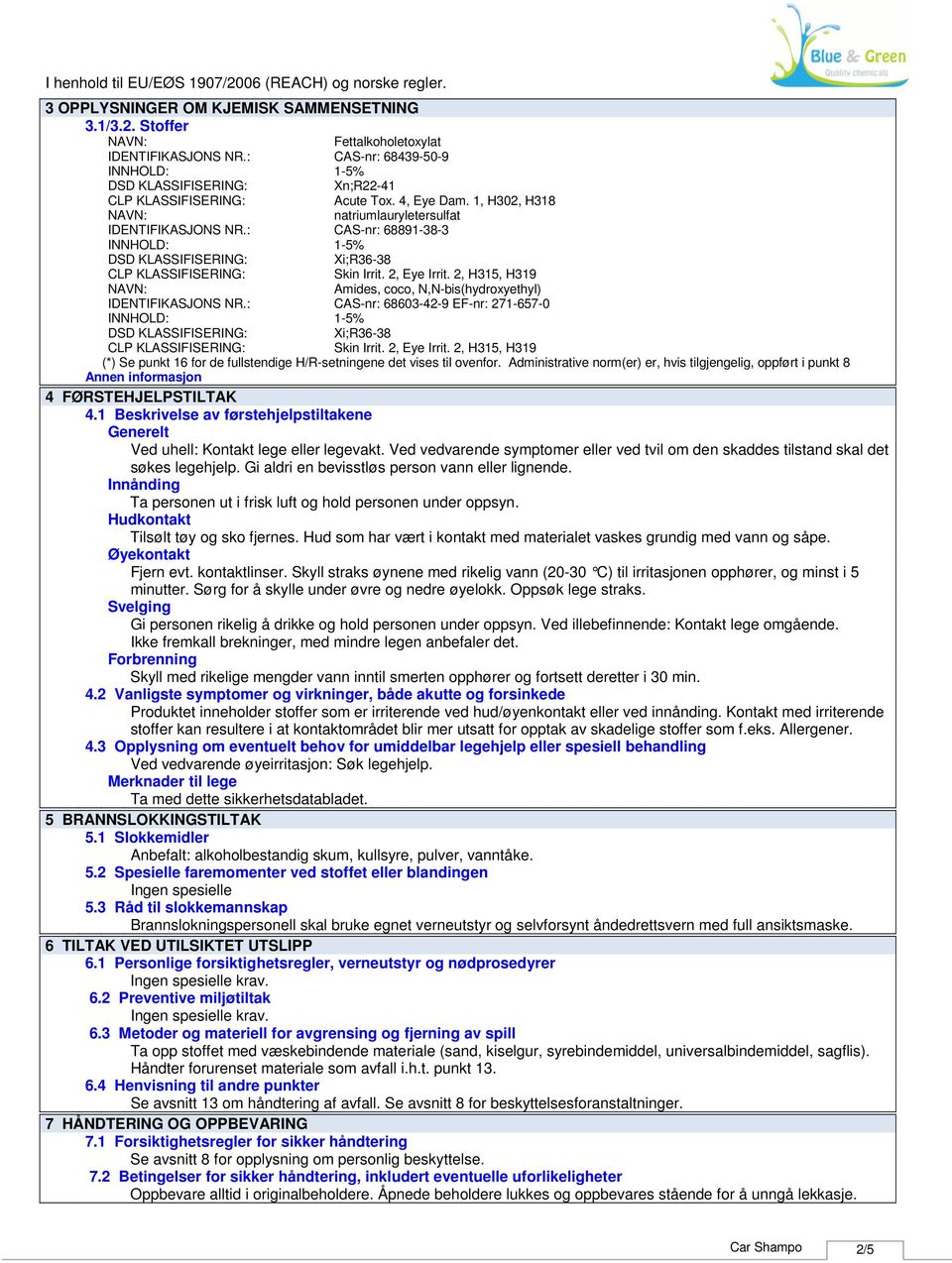 2, Eye Irrit. 2, H315, H319 (*) Se punkt 16 for de fullstendige H/Rsetningene det vises til ovenfor. Administrative norm(er) er, hvis tilgjengelig, oppført i punkt 8 4 FØRSTEHJELPSTILTAK 4.