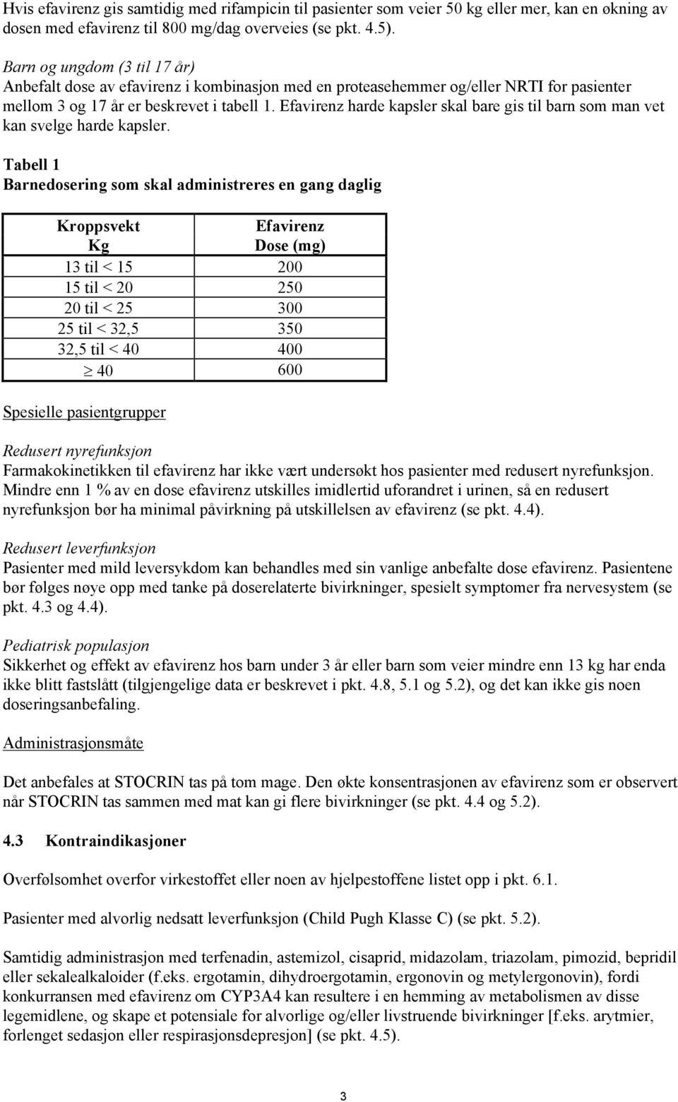 Efavirenz harde kapsler skal bare gis til barn som man vet kan svelge harde kapsler.