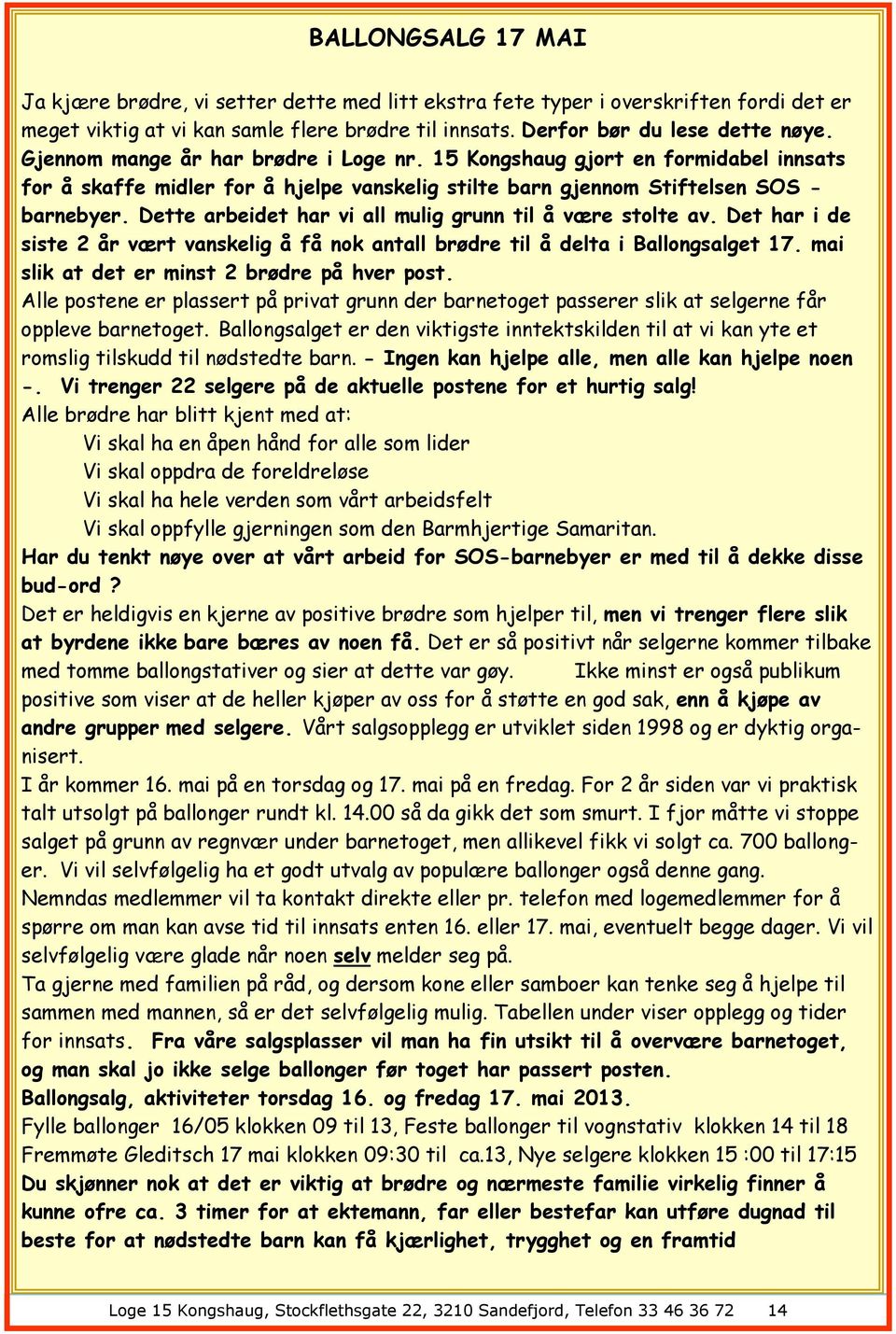 Dette arbeidet har vi all mulig grunn til å være stolte av. Det har i de siste 2 år vært vanskelig å få nok antall brødre til å delta i Ballongsalget 17.