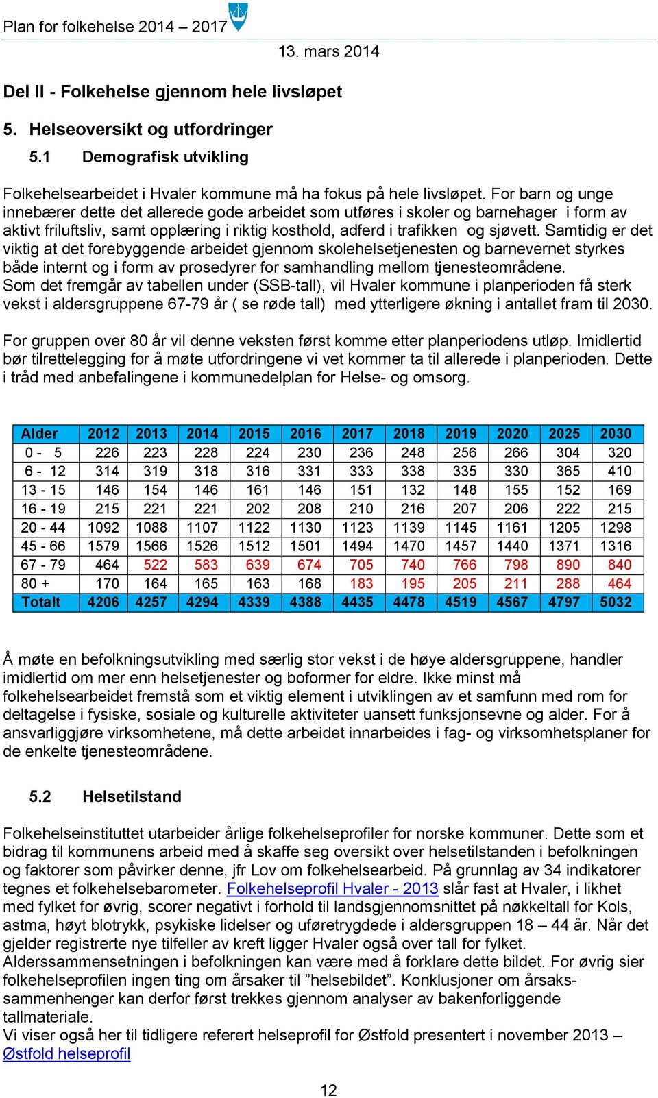 Samtidig er det viktig at det forebyggende arbeidet gjennom skolehelsetjenesten og barnevernet styrkes både internt og i form av prosedyrer for samhandling mellom tjenesteområdene.