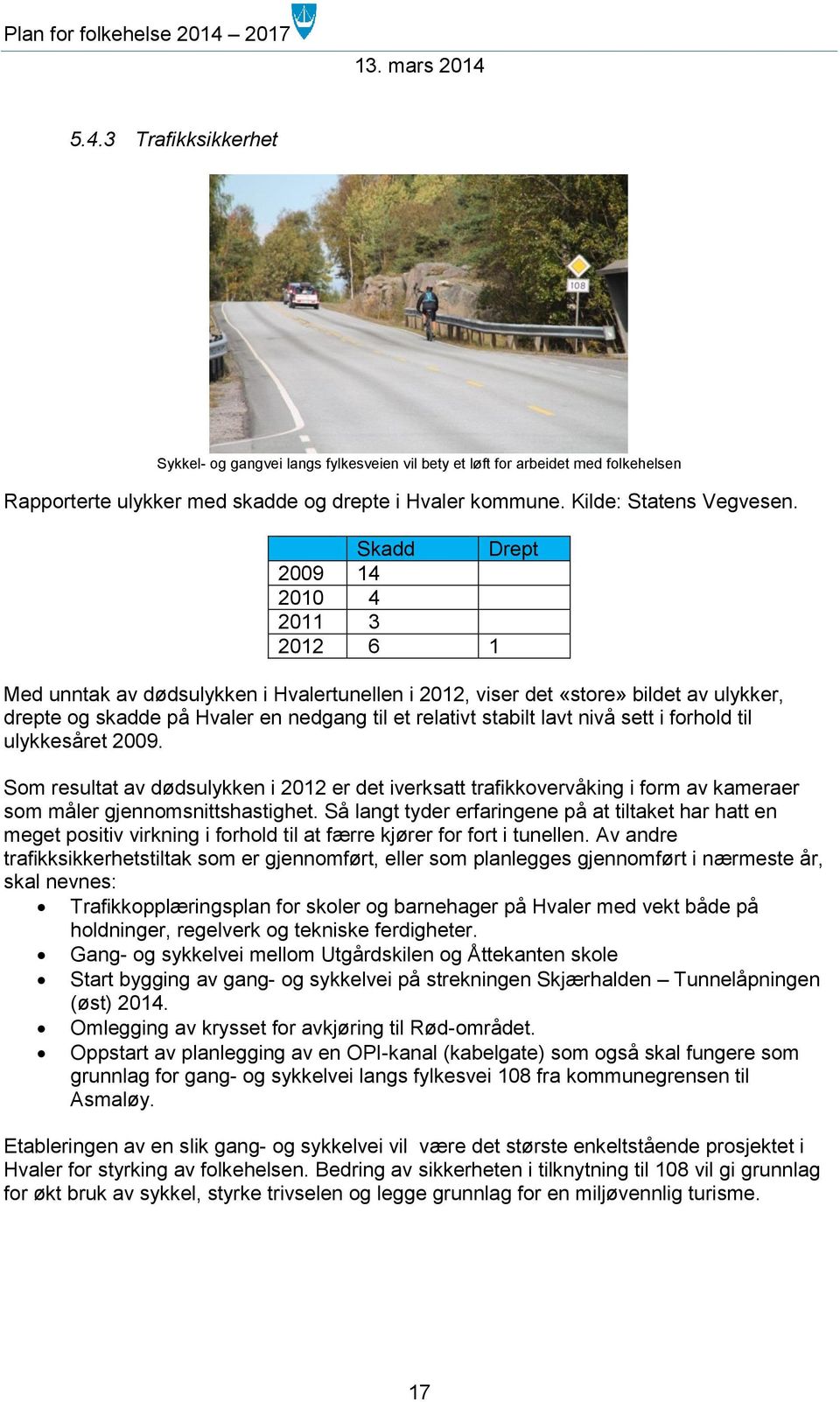 nivå sett i forhold til ulykkesåret 2009. Som resultat av dødsulykken i 2012 er det iverksatt trafikkovervåking i form av kameraer som måler gjennomsnittshastighet.