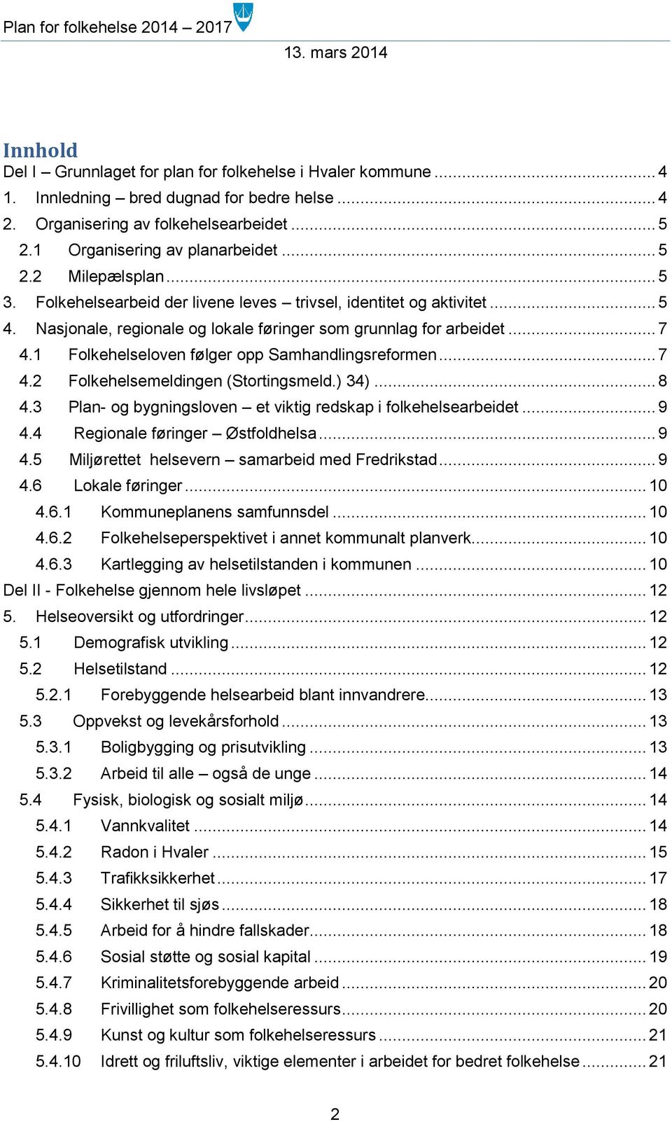 1 Folkehelseloven følger opp Samhandlingsreformen... 7 4.2 Folkehelsemeldingen (Stortingsmeld.) 34)... 8 4.3 Plan- og bygningsloven et viktig redskap i folkehelsearbeidet... 9 4.