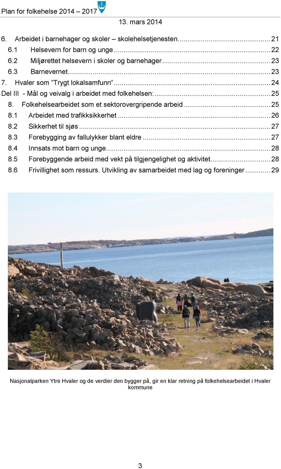 .. 26 8.2 Sikkerhet til sjøs... 27 8.3 Forebygging av fallulykker blant eldre... 27 8.4 Innsats mot barn og unge... 28 8.5 Forebyggende arbeid med vekt på tilgjengelighet og aktivitet... 28 8.6 Frivillighet som ressurs.