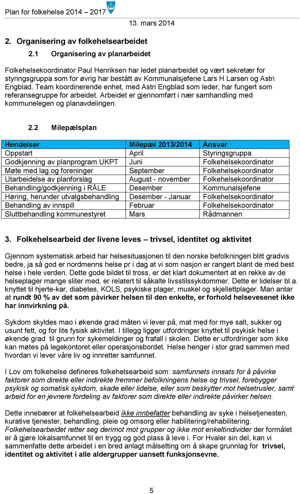 Engblad. Team koordinerende enhet, med Astri Engblad som leder, har fungert som referansegruppe for arbeidet. Arbeidet er gjennomført i nær samhandling med kommunelegen og planavdelingen. 2.