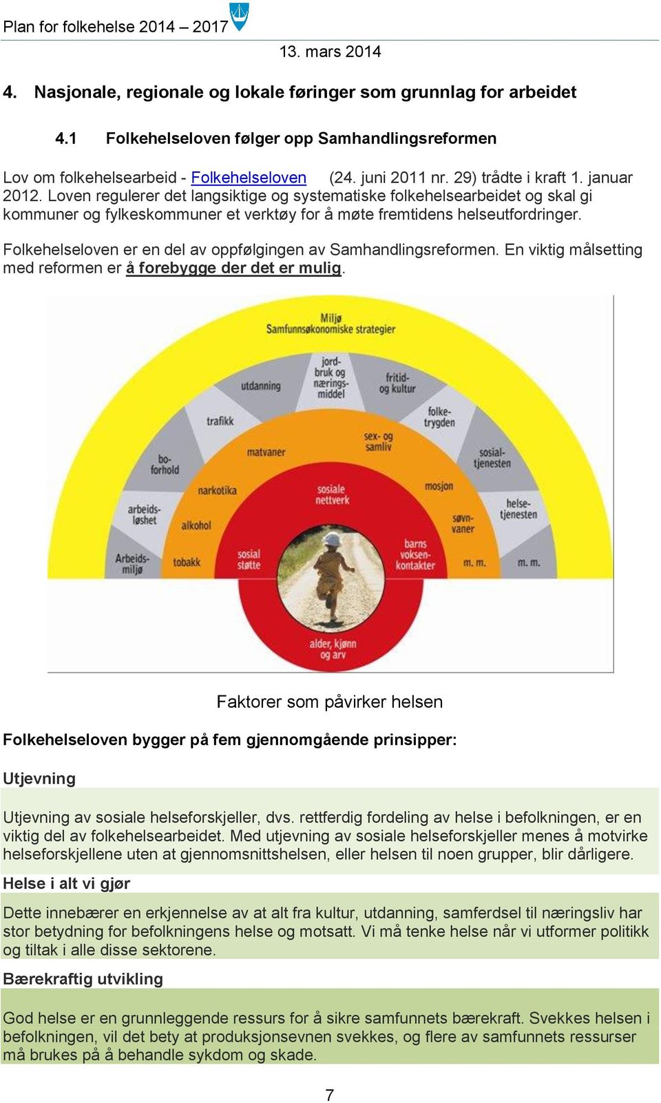 Folkehelseloven er en del av oppfølgingen av Samhandlingsreformen. En viktig målsetting med reformen er å forebygge der det er mulig.