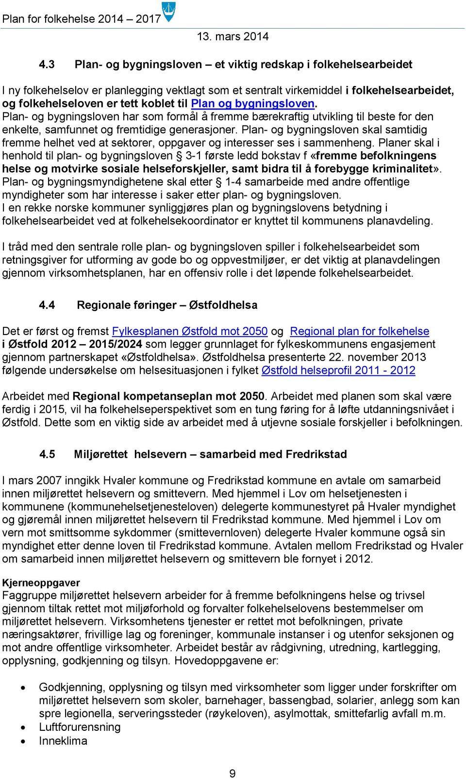 Plan- og bygningsloven skal samtidig fremme helhet ved at sektorer, oppgaver og interesser ses i sammenheng.