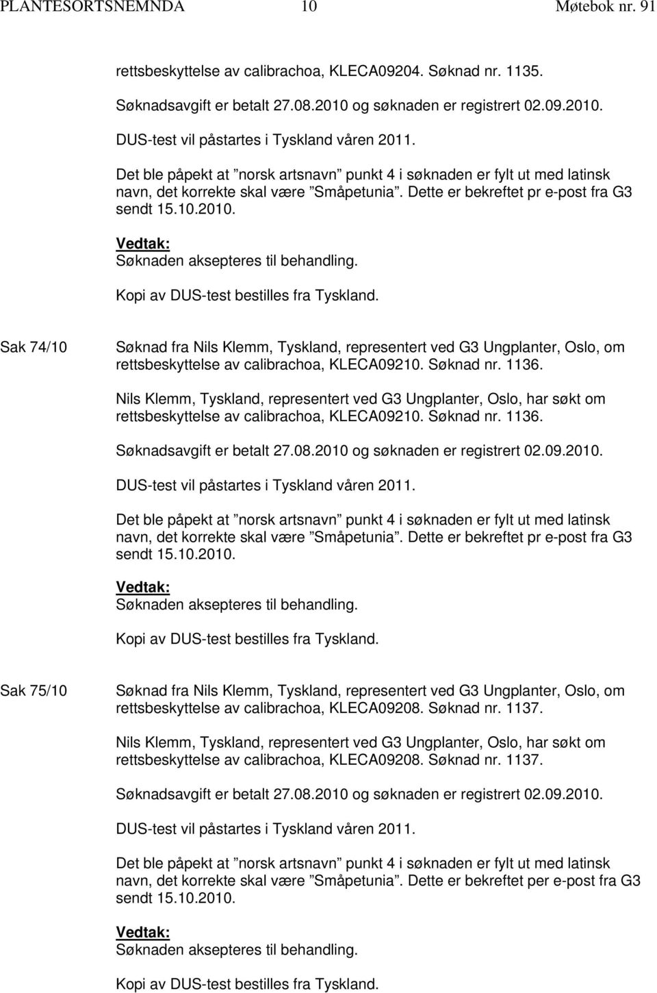 navn, det korrekte skal være Småpetunia. Dette er bekreftet pr e-post fra G3 sendt 15.10.2010. Sak 75/10 rettsbeskyttelse av calibrachoa, KLECA09208. Søknad nr. 1137.