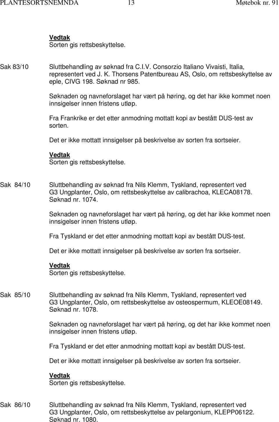 Fra Frankrike er det etter anmodning mottatt kopi av bestått DUS-test av sorten. Sorten gis rettsbeskyttelse.