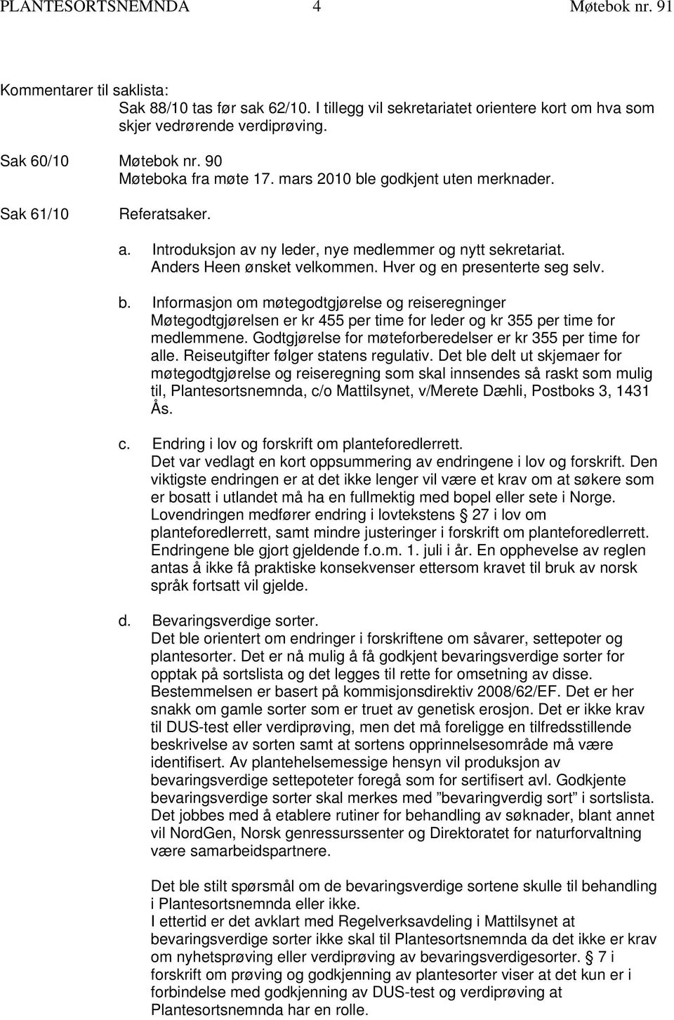 Hver og en presenterte seg selv. b. Informasjon om møtegodtgjørelse og reiseregninger Møtegodtgjørelsen er kr 455 per time for leder og kr 355 per time for medlemmene.