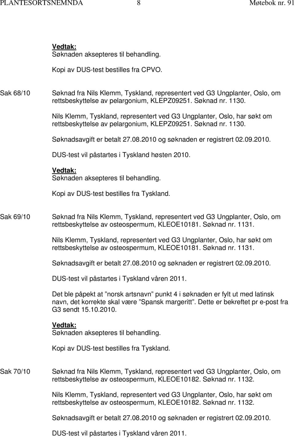 rettsbeskyttelse av osteospermum, KLEOE10181. Søknad nr. 1131. DUS-test vil påstartes i Tyskland våren 2011. navn, det korrekte skal være Spansk margeritt.