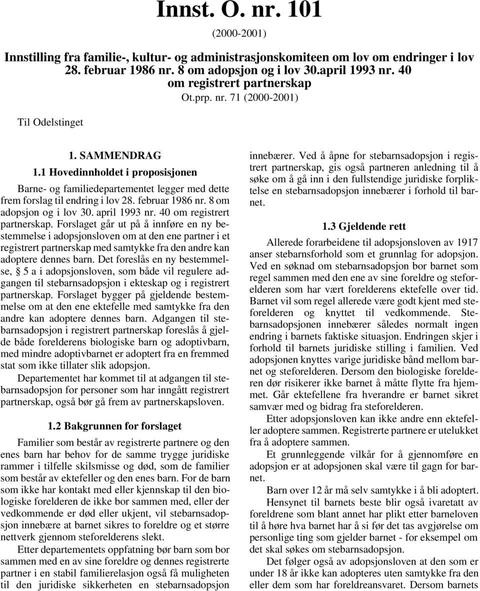 1 Hovedinnholdet i proposisjonen Barne- og familiedepartementet legger med dette frem forslag til endring i lov 28. februar 1986 nr. 8 om adopsjon og i lov 30. april 1993 nr.