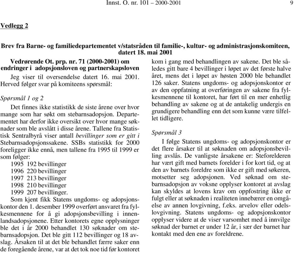 Departementet har derfor ikke oversikt over hvor mange søknader som ble avslått i disse årene. Tallene fra Statistisk Sentralbyrå viser antall bevillinger som er gitt i Stebarnsadopsjonssakene.