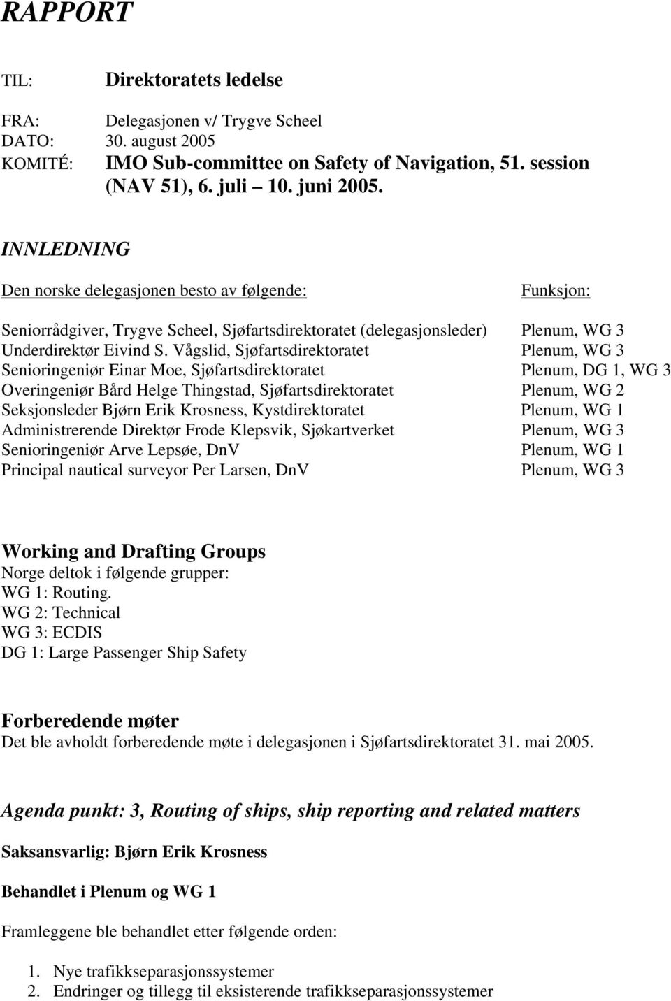 Vågslid, Sjøfartsdirektoratet Plenum, WG 3 Senioringeniør Einar Moe, Sjøfartsdirektoratet Plenum, DG 1, WG 3 Overingeniør Bård Helge Thingstad, Sjøfartsdirektoratet Plenum, WG 2 Seksjonsleder Bjørn