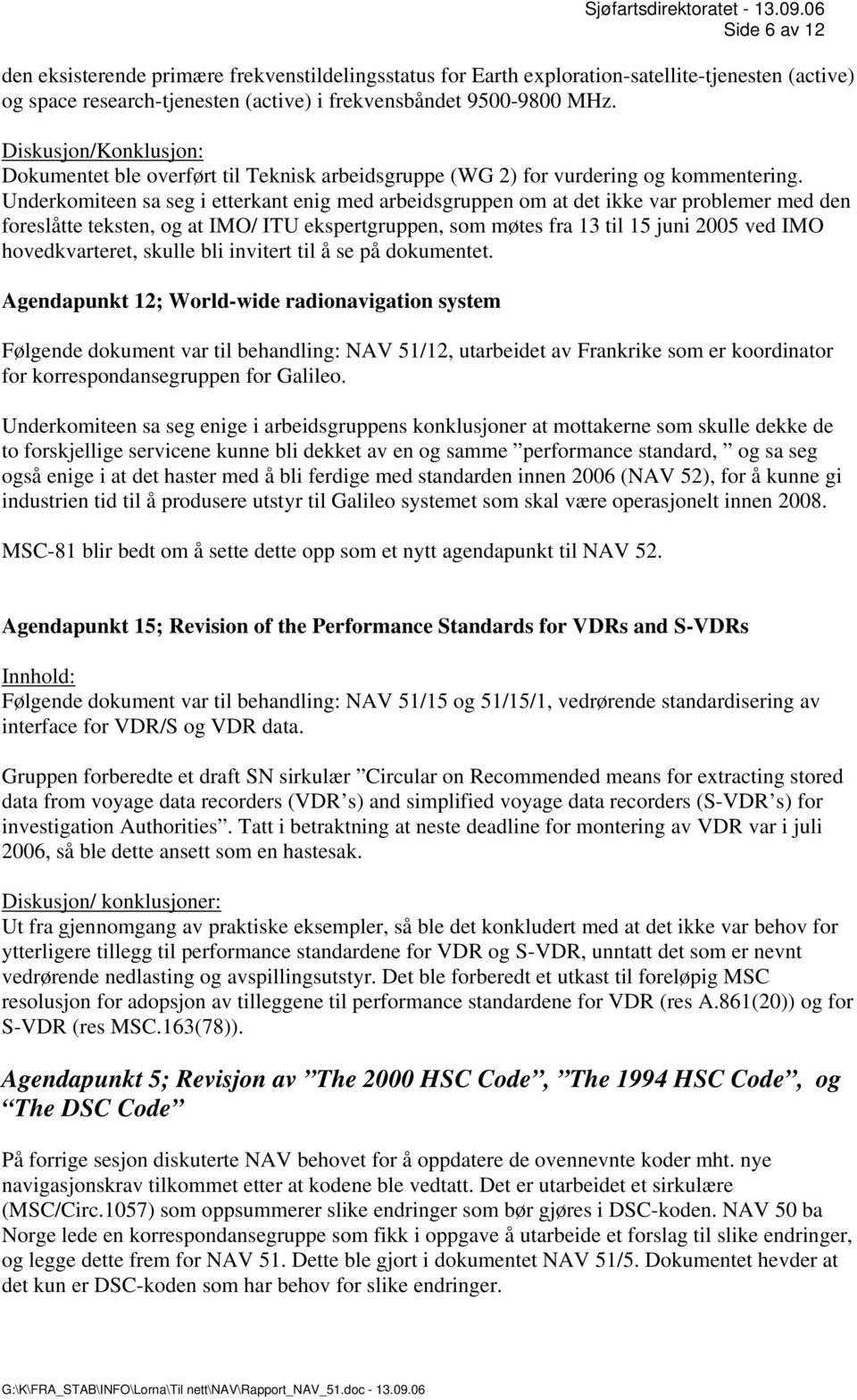 Underkomiteen sa seg i etterkant enig med arbeidsgruppen om at det ikke var problemer med den foreslåtte teksten, og at IMO/ ITU ekspertgruppen, som møtes fra 13 til 15 juni 2005 ved IMO