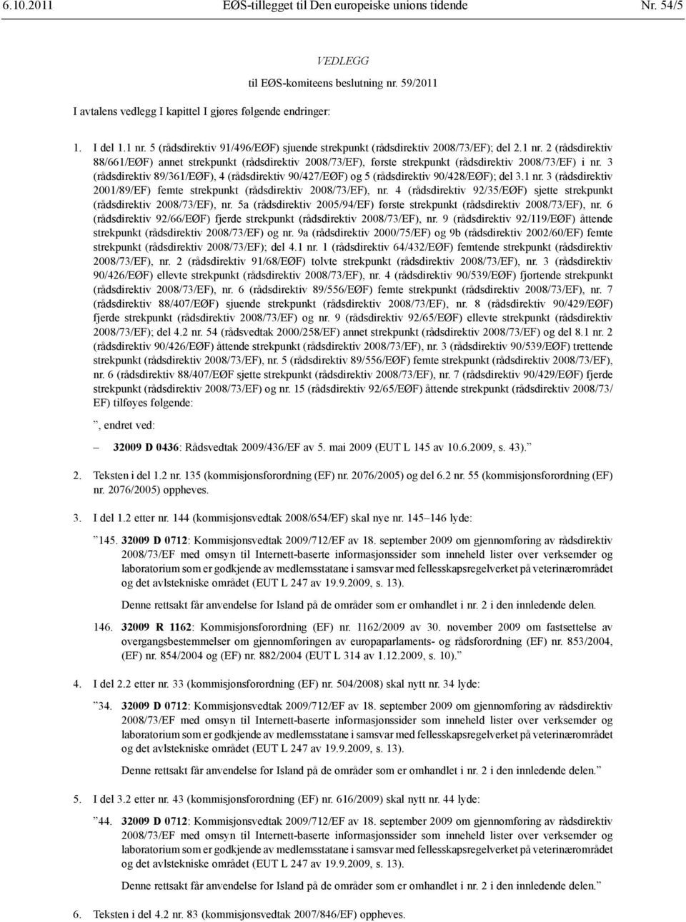 2 (rådsdirektiv 88/661/EØF) annet strekpunkt (rådsdirektiv 2008/73/EF), første strekpunkt (rådsdirektiv 2008/73/EF) i nr.