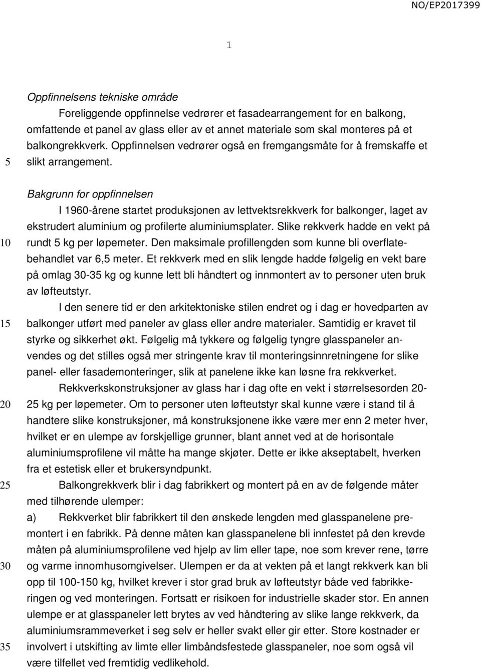 1 2 3 Bakgrunn for oppfinnelsen I 1960-årene startet produksjonen av lettvektsrekkverk for balkonger, laget av ekstrudert aluminium og profilerte aluminiumsplater.