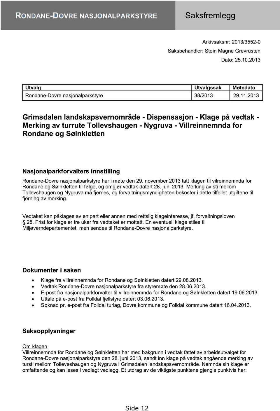 Rondane-Dovre nasjonalparkstyre har i møte den 29. november 2013 tatt klagen til vilreinnemnda for Rondane og Sølnkletten til følge, og omgjør vedtak datert 28. juni 2013.