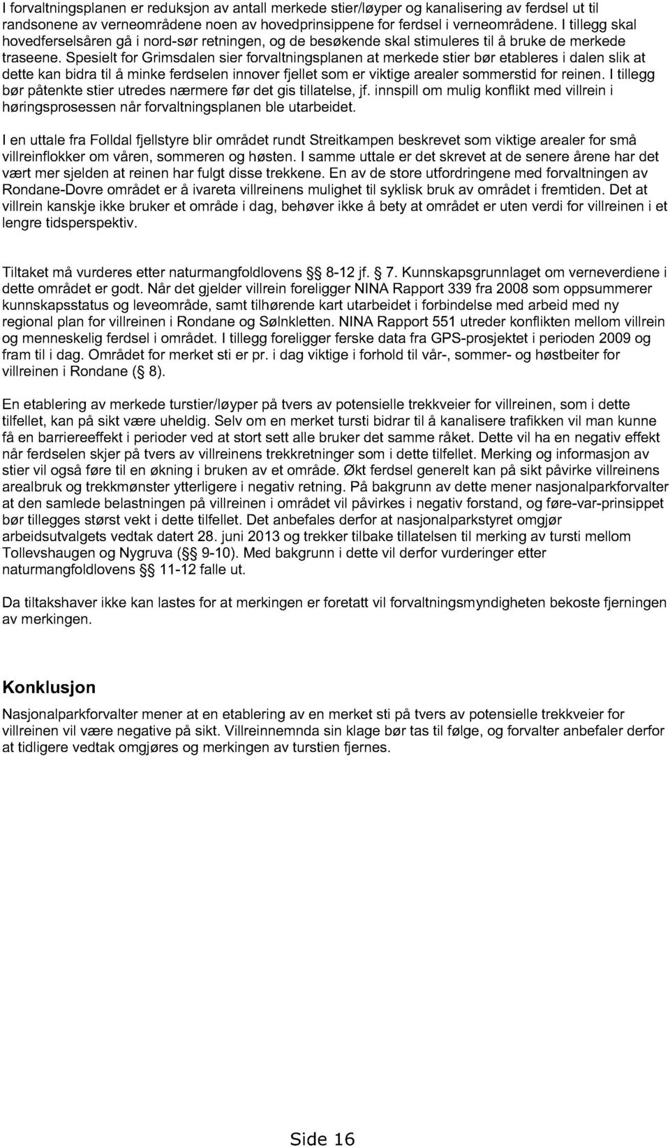 Spesielt for Grimsdalen sier forvaltningsplanen at merkede stier bør etableres i dalen slik at dette kan bidra til å minke ferdselen innover fjellet som er viktige arealer sommerstid for reinen.