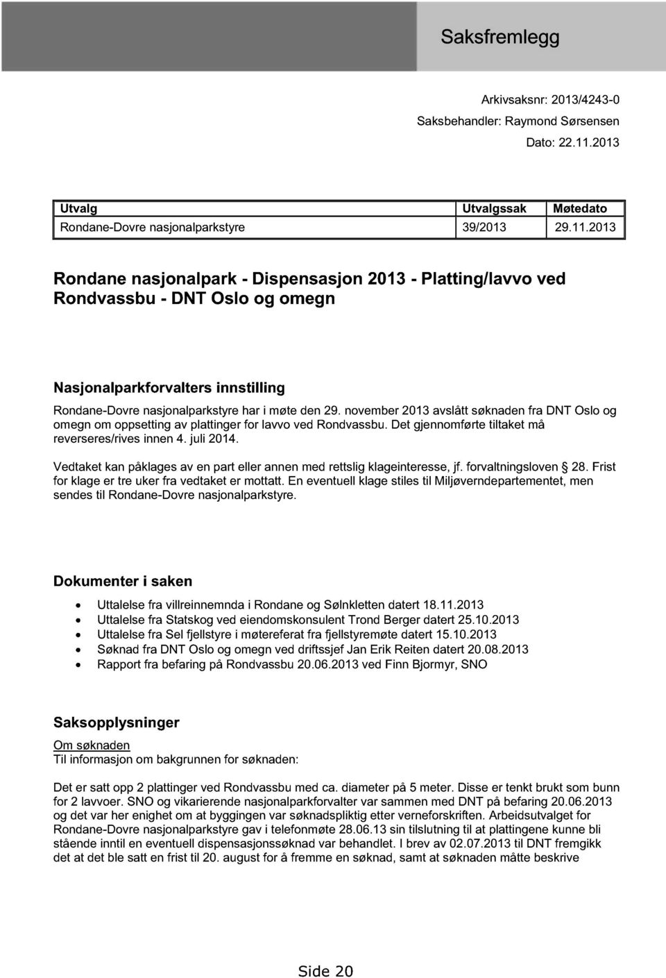 2013 Rondane nasjonalpark - Dispensasjon 2013 - Platting/lavvo ved Rondvassbu - DNT Oslo og omegn Nasjonalparkforvalters innstilling Rondane-Dovre nasjonalparkstyre har i møte den 29.