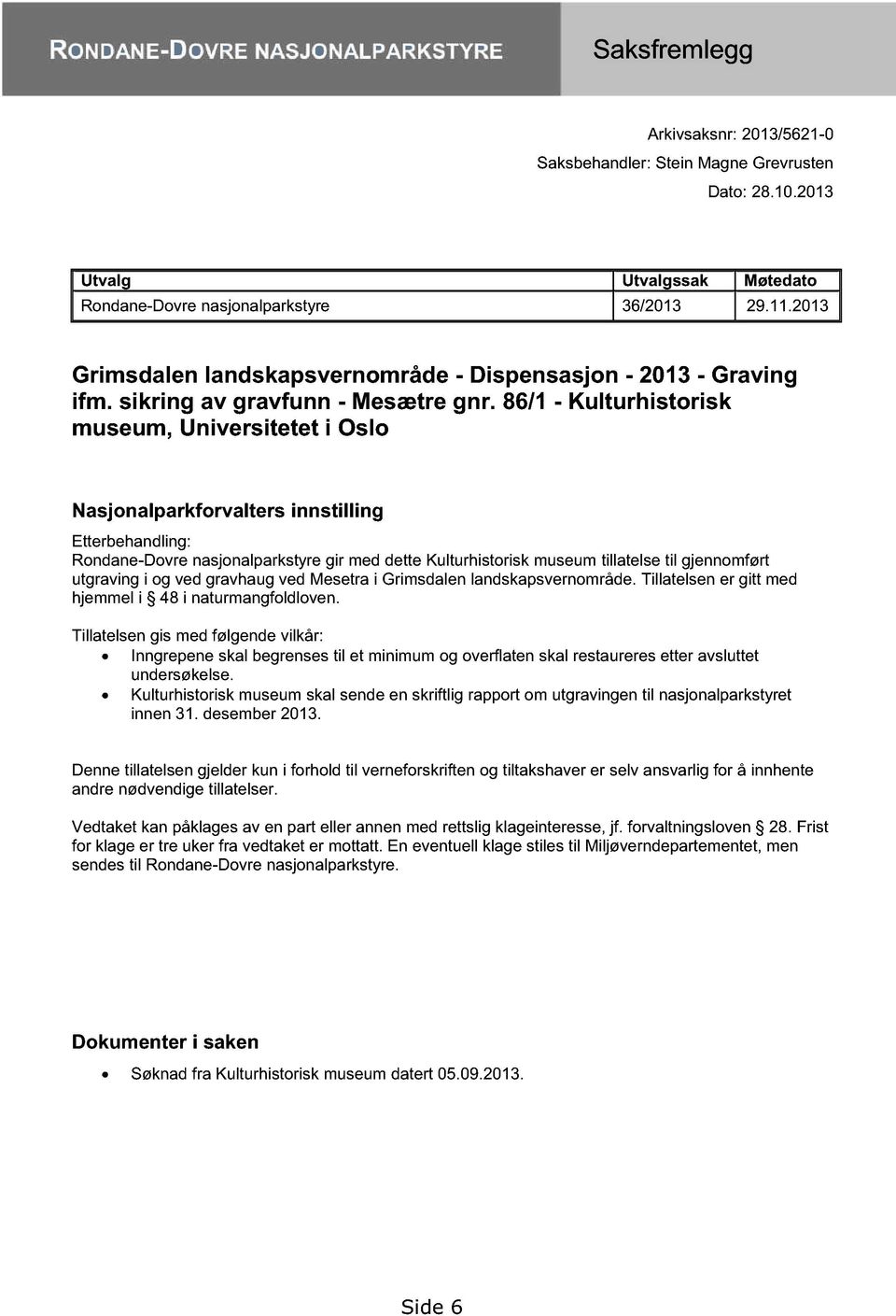 86/1 - Kulturhistorisk museum, Universitetet i Oslo Nasjonalparkforvalters innstilling Etterbehandling: Rondane-Dovre nasjonalparkstyre gir med dette Kulturhistorisk museum tillatelse til gjennomført