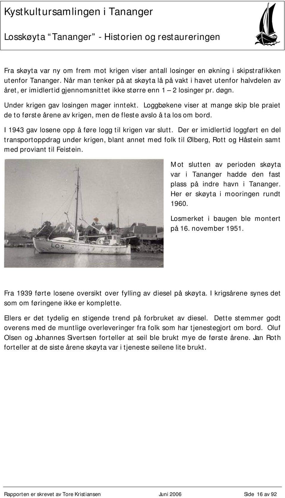 Loggbøkene viser at mange skip ble praiet de to første årene av krigen, men de fleste avslo å ta los om bord. I 1943 gav losene opp å føre logg til krigen var slutt.