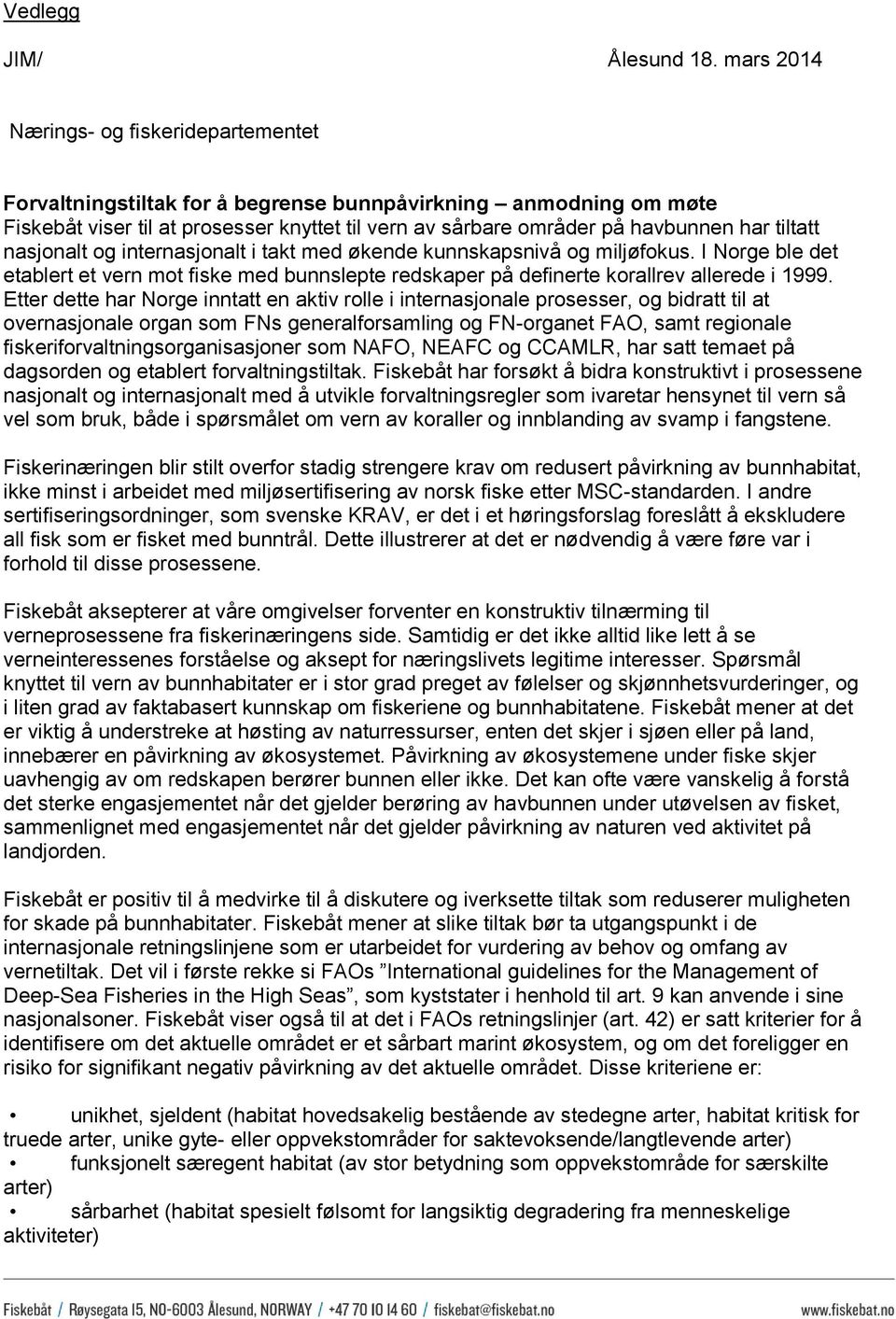 tiltatt nasjonalt og internasjonalt i takt med økende kunnskapsnivå og miljøfokus. I Norge ble det etablert et vern mot fiske med bunnslepte redskaper på definerte korallrev allerede i 1999.