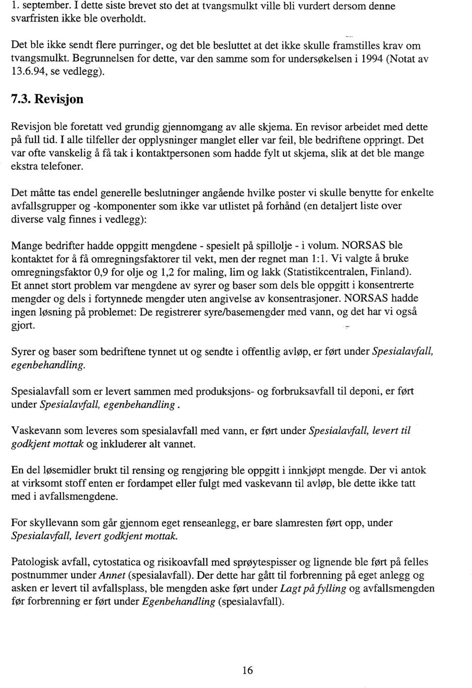 94, se vedlegg). 7.3. Revisjon Revisjon ble foretatt ved grundig gjennomgang av alle skjema. En revisor arbeidet med dette på full tid.