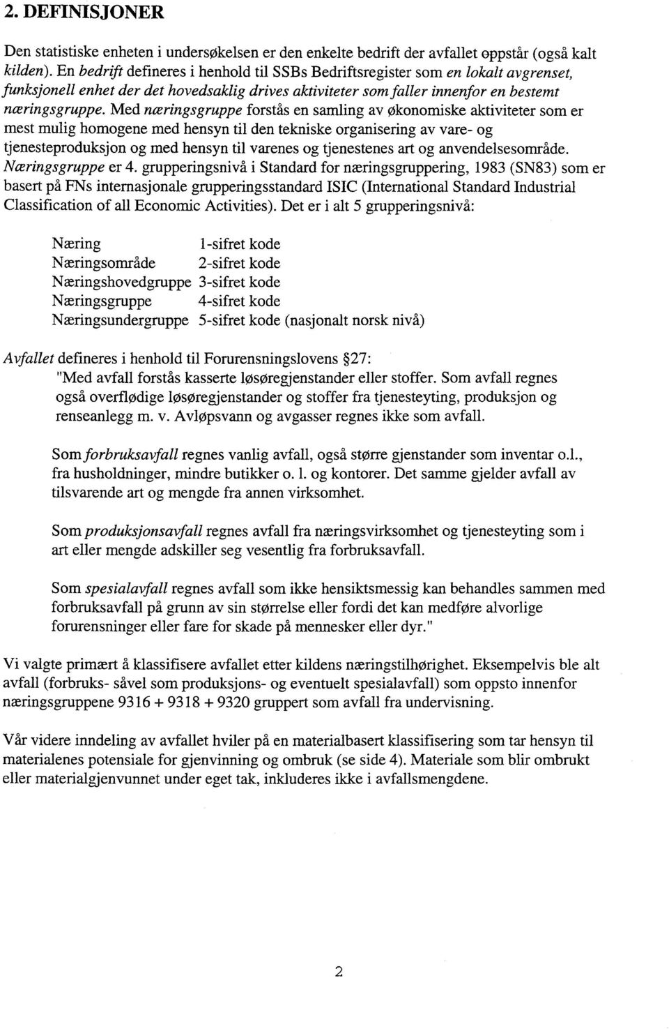 Med næringsgruppe forstås en samling av Økonomiske aktiviteter som er mest mulig homogene med hensyn til den tekniske organisering av vare- og tjenesteproduksjon og med hensyn til varenes og