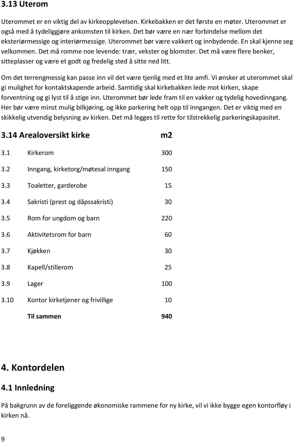 Det må romme noe levende: trær, vekster og blomster. Det må være flere benker, sitteplasser og være et godt og fredelig sted å sitte ned litt.