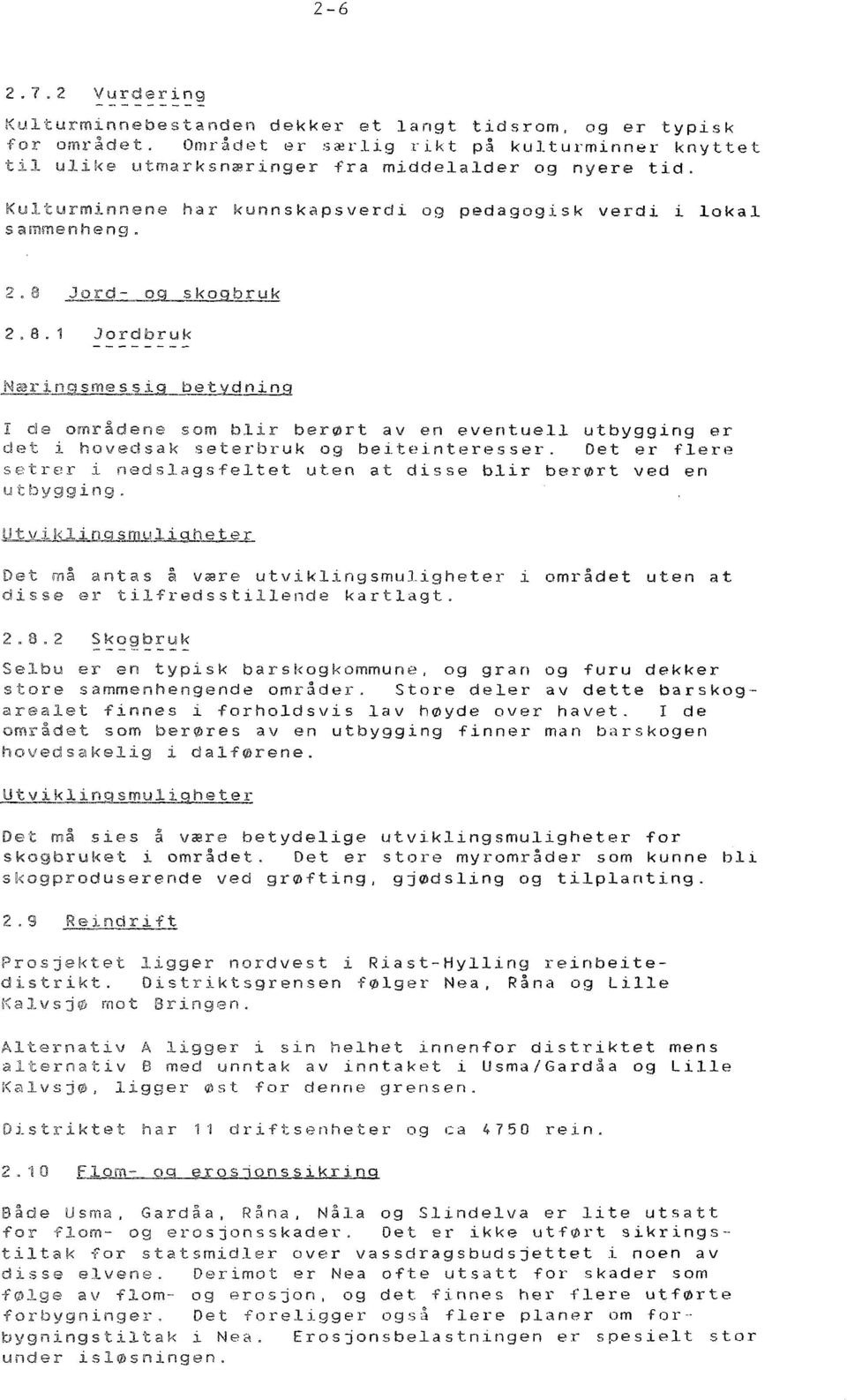 sLbetydning de områdene som blir berørt aven eventuell utbygging er det i hovedsak seterbruk og beiteinteresser. Det er flere setrer i nedslagsfeltet uten at disse blir berørt ved en utbygging.