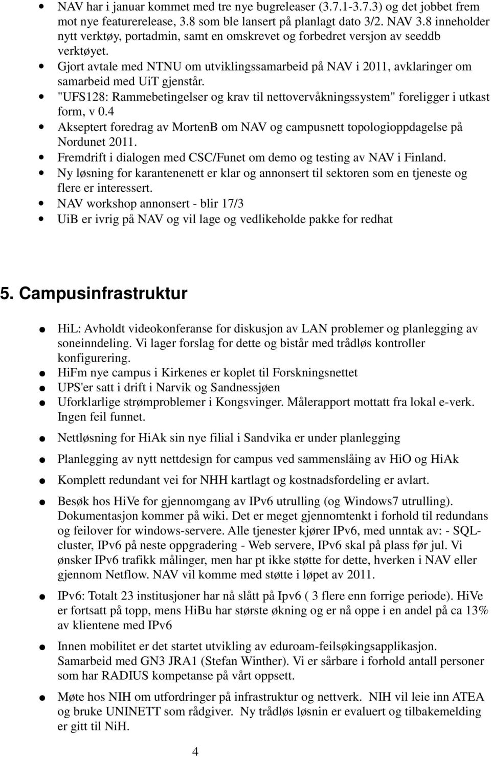 "UFS128: Rammebetingelser og krav til nettovervåkningssystem" foreligger i utkast form, v 0.4 Akseptert foredrag av MortenB om NAV og campusnett topologioppdagelse på Nordunet 2011.