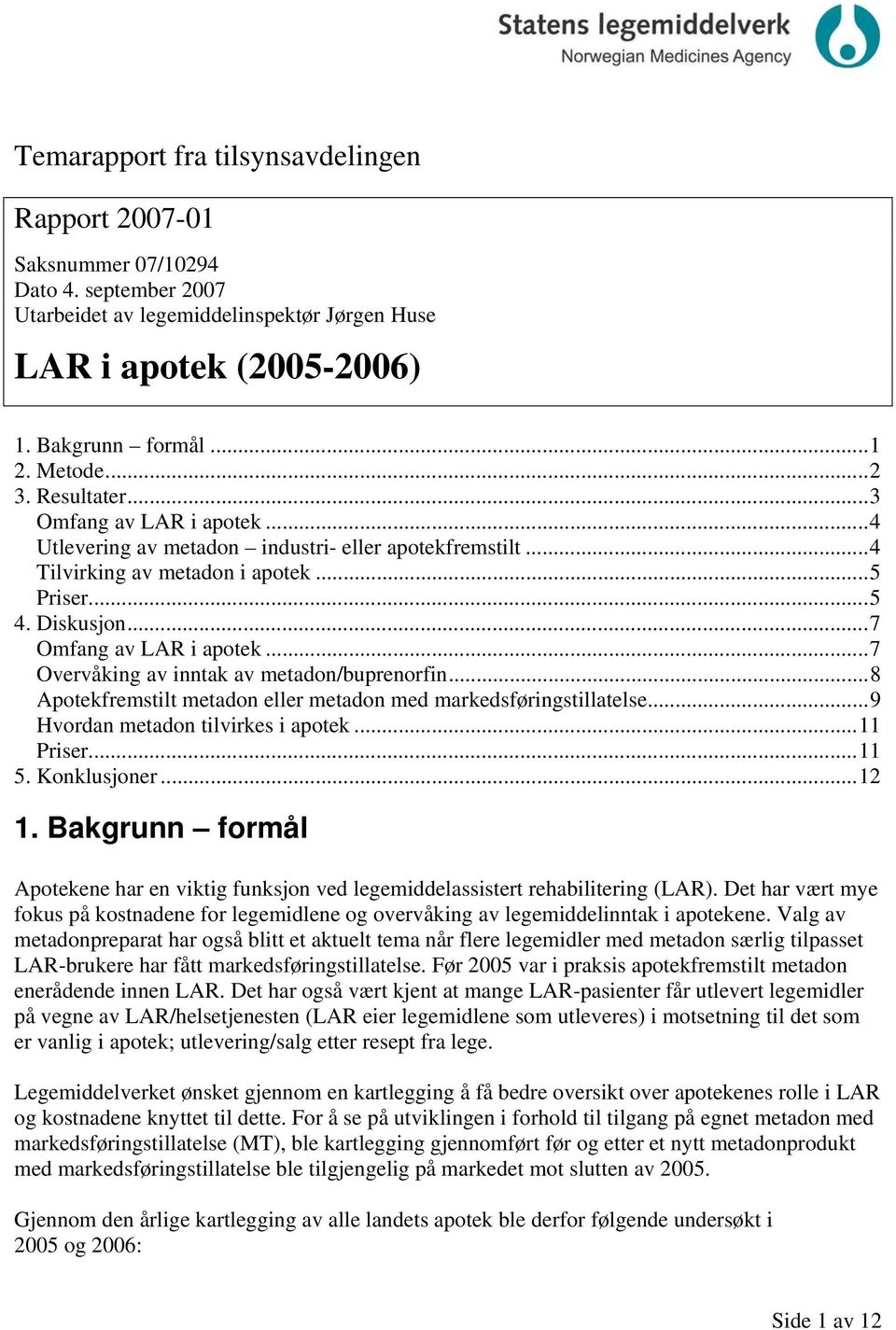 ..7 Overvåking av inntak av metadon/buprenorfin...8 Apotekfremstilt metadon eller metadon med markedsføringstillatelse...9 Hvordan metadon tilvirkes i apotek...11 Priser...11 5. Konklusjoner...12 1.