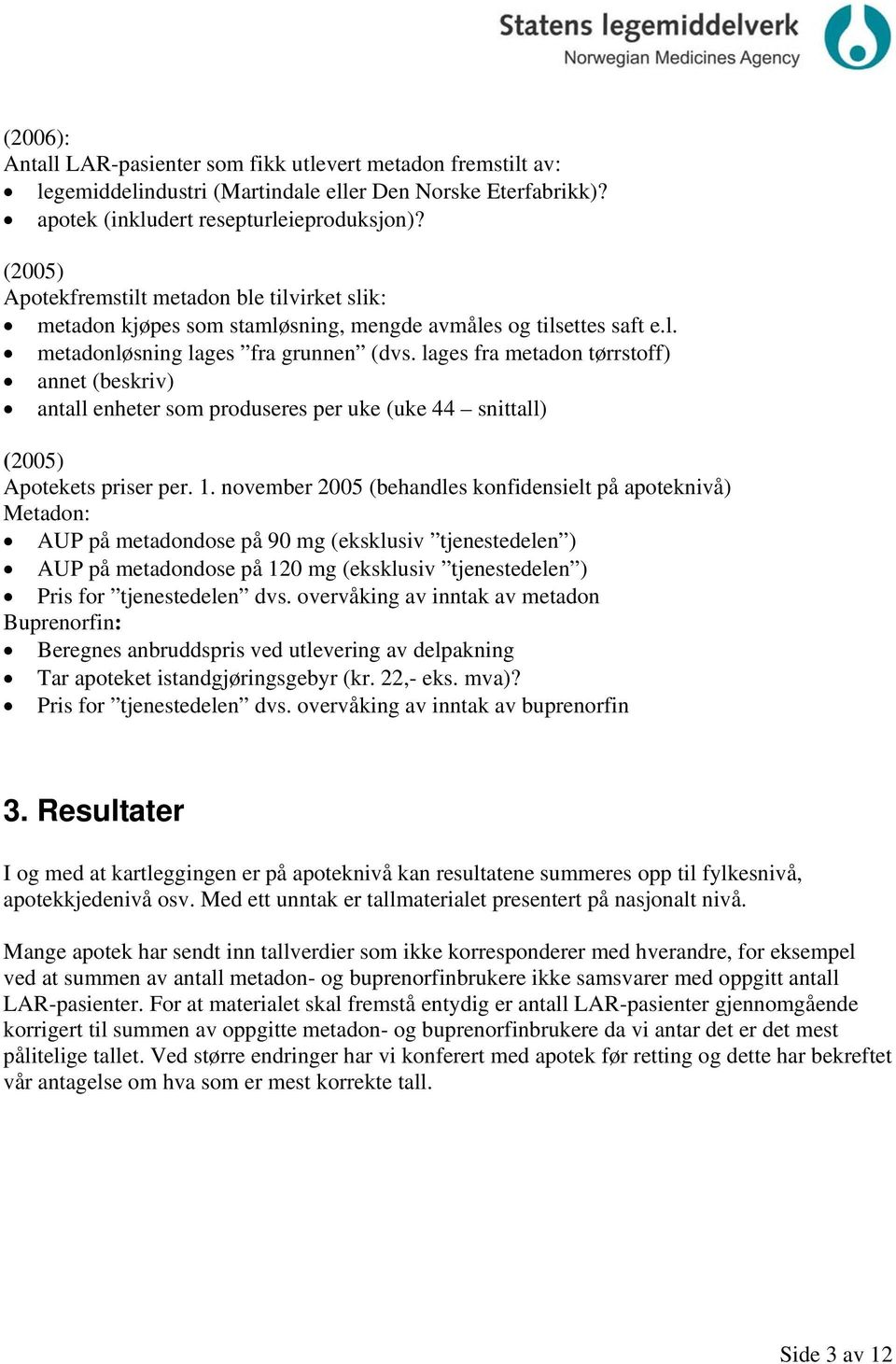 lages fra metadon tørrstoff) annet (beskriv) antall enheter som produseres per uke (uke 44 snittall) (2005) Apotekets priser per. 1.